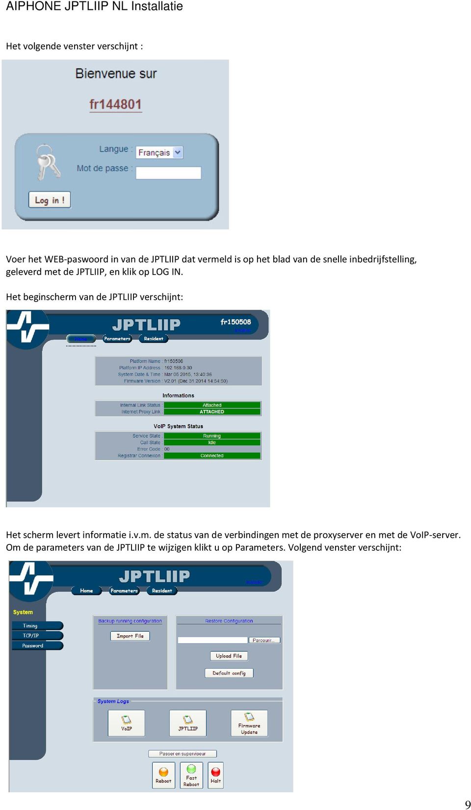 Het beginscherm van de JPTLIIP verschijnt: Het scherm levert informatie i.v.m. de status van de verbindingen met de proxyserver en met de VoIP-server.