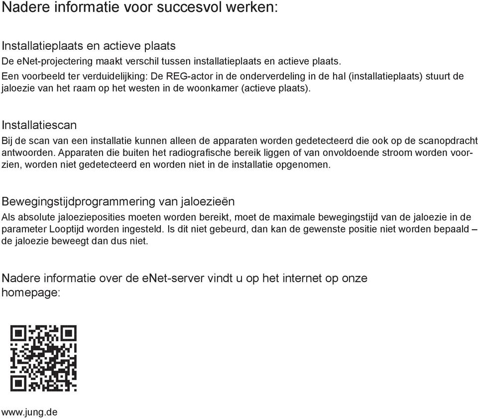 Installatiescan Bij de scan van een installatie kunnen alleen de apparaten worden gedetecteerd die ook op de scanopdracht antwoorden.