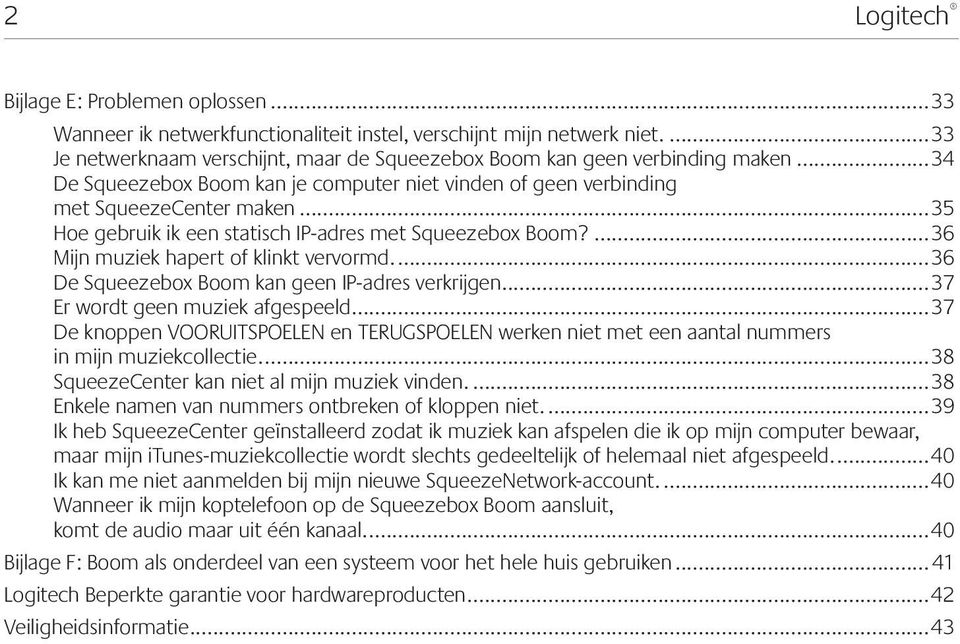 ..36 De Squeezebox Boom kan geen IP-adres verkrijgen...37 Er wordt geen muziek afgespeeld...37 De knoppen VOORUITSPOELEN en TERUGSPOELEN werken niet met een aantal nummers in mijn muziekcollectie.