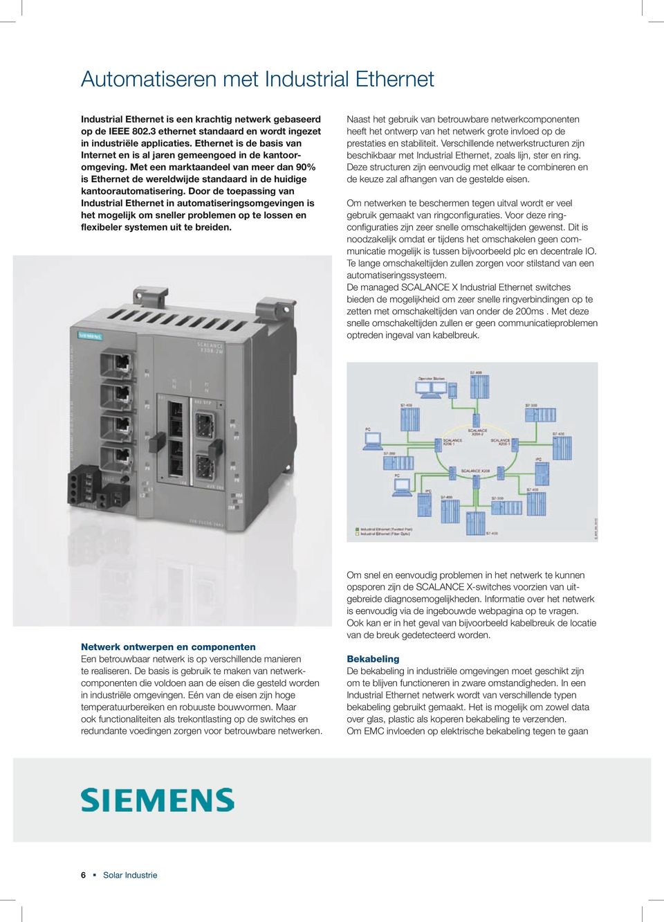 Door de toepassing van Industrial Ethernet in automatiseringsomgevingen is het mogelijk om sneller problemen op te lossen en flexibeler systemen uit te breiden.