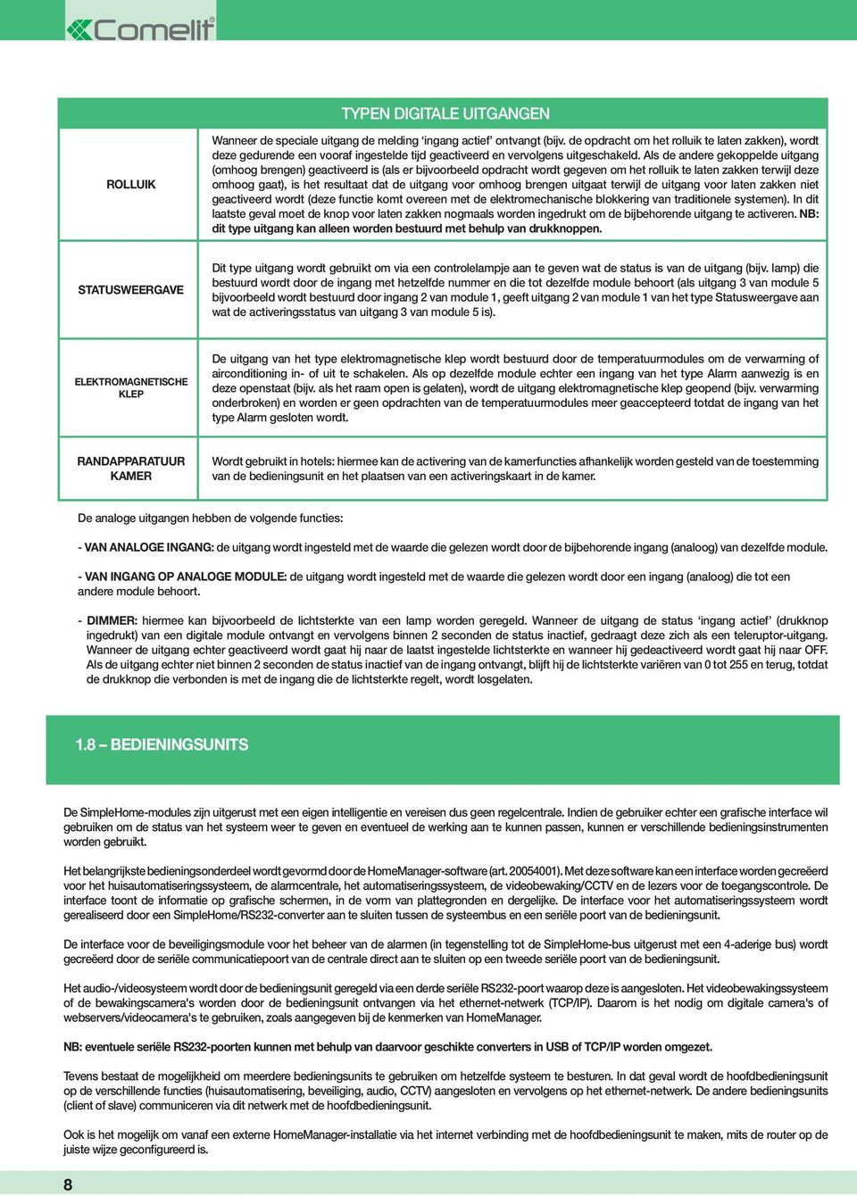 Als de andere gekoppelde uitgang (omhoog brengen) geactiveerd is (als er bijvoorbeeld opdracht wordt gegeven om het rolluik te laten zakken terwijl deze omhoog gaat), is het resultaat dat de uitgang