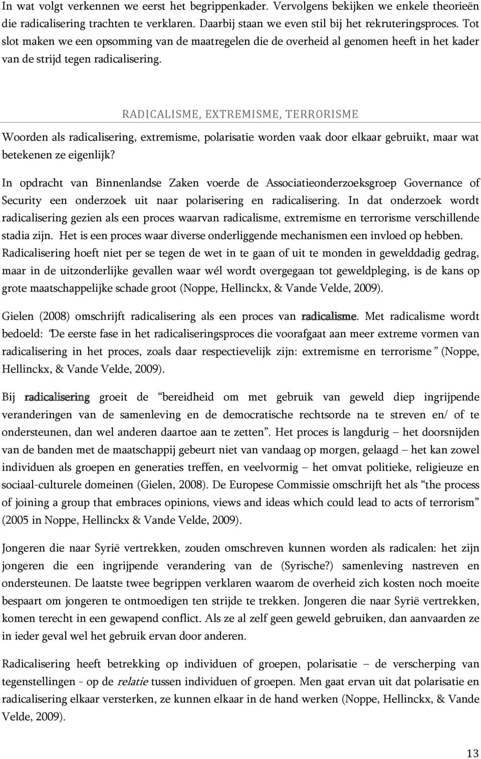 RADICALISME, EXTREMISME, TERRORISME Woorden als radicalisering, extremisme, polarisatie worden vaak door elkaar gebruikt, maar wat betekenen ze eigenlijk?