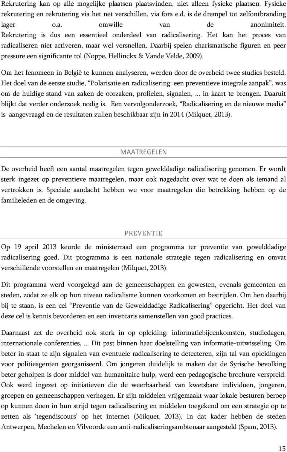 Daarbij spelen charismatische figuren en peer pressure een significante rol (Noppe, Hellinckx & Vande Velde, 2009).