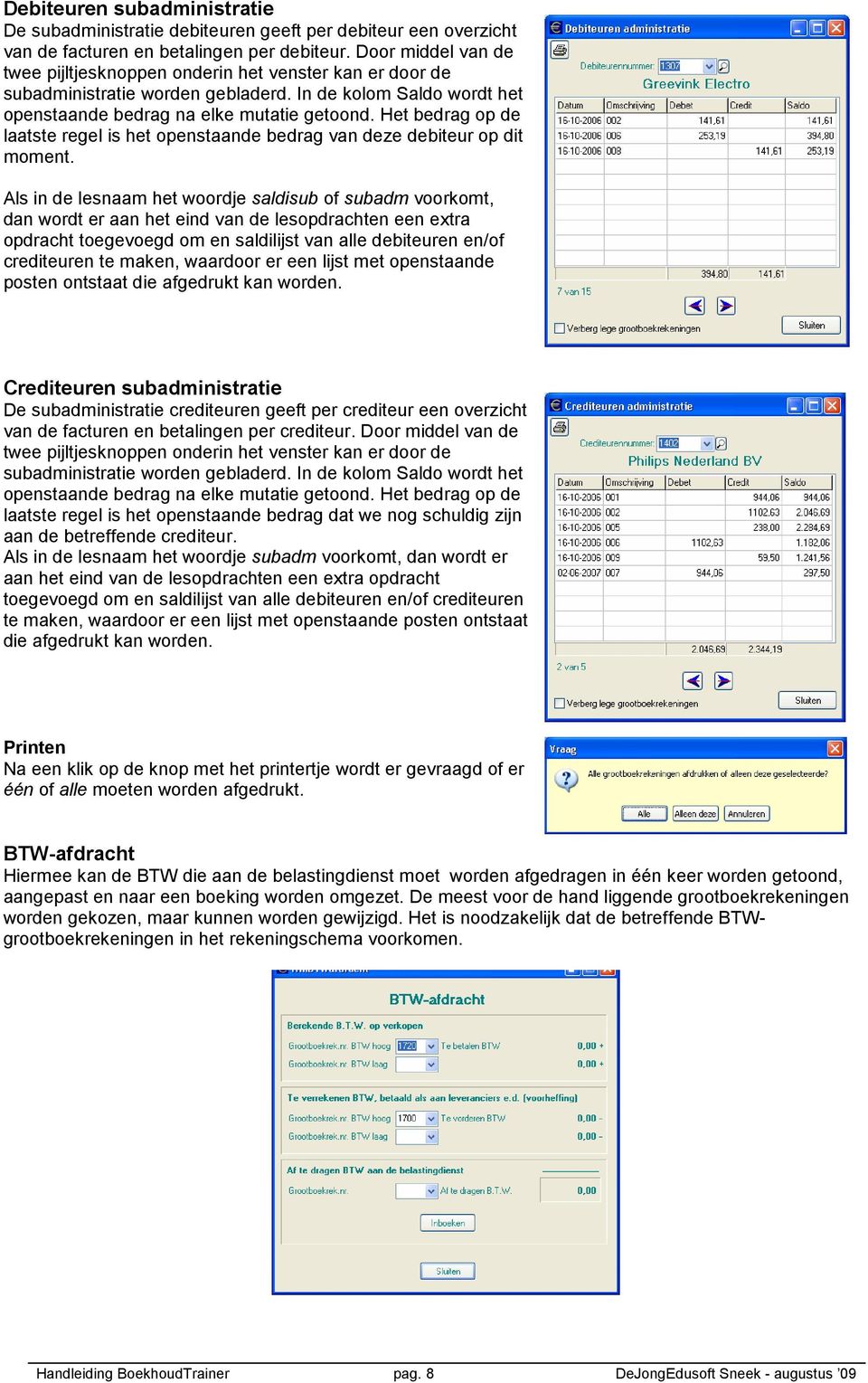 Het bedrag op de laatste regel is het openstaande bedrag van deze debiteur op dit moment.