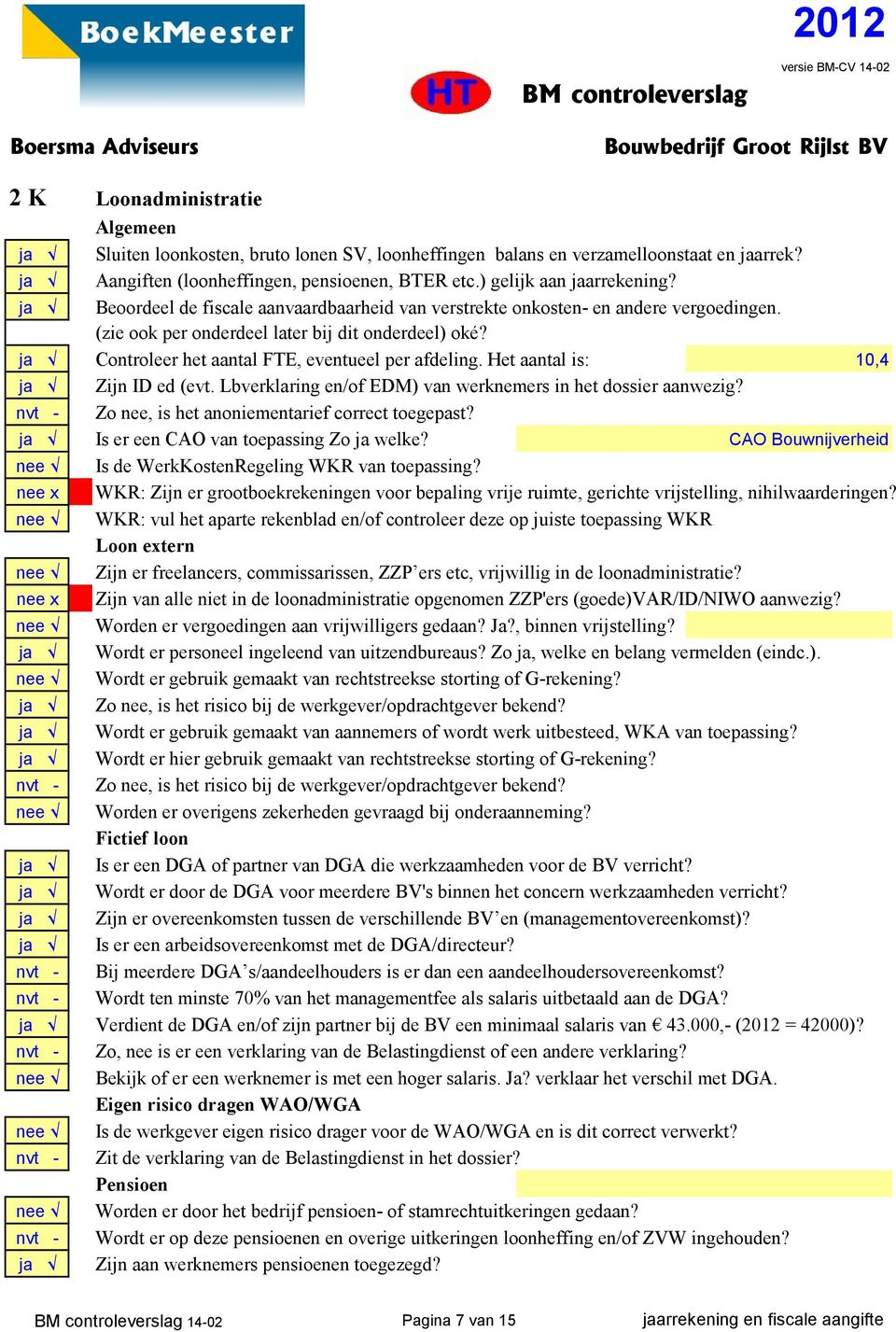 Het aantal is: 10,4 Zijn ID ed (evt. Lbverklaring en/of EDM) van werknemers in het dossier aanwezig? nvt - Zo nee, is het anoniementarief correct toegepast? Is er een CAO van toepassing Zo ja welke?