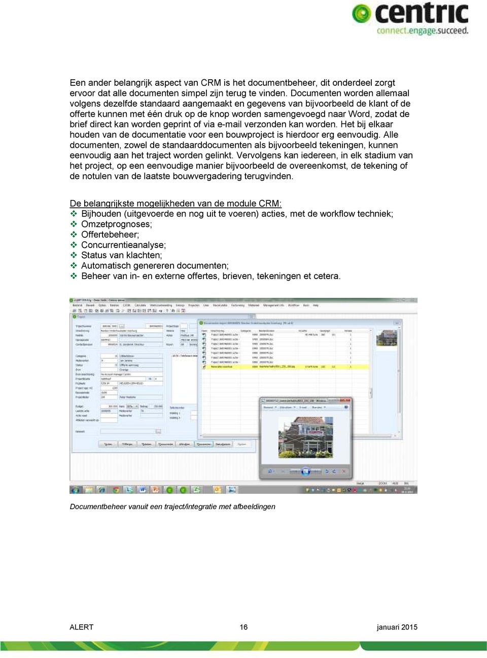 direct kan worden geprint of via e-mail verzonden kan worden. Het bij elkaar houden van de documentatie voor een bouwproject is hierdoor erg eenvoudig.