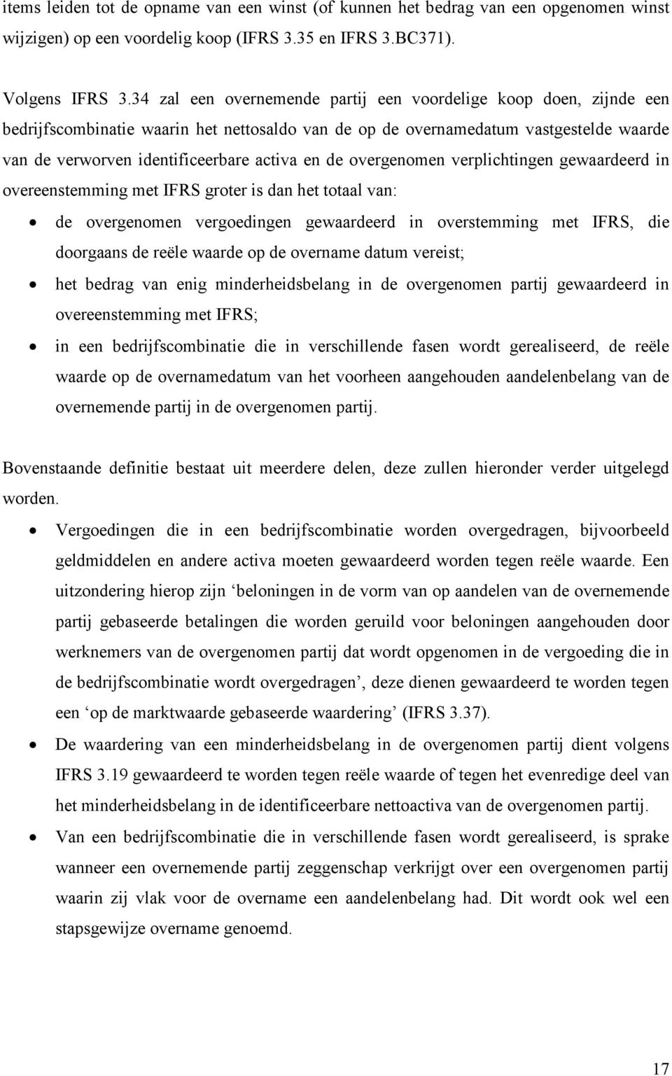 de overgenomen verplichtingen gewaardeerd in overeenstemming met IFRS groter is dan het totaal van: de overgenomen vergoedingen gewaardeerd in overstemming met IFRS, die doorgaans de reële waarde op