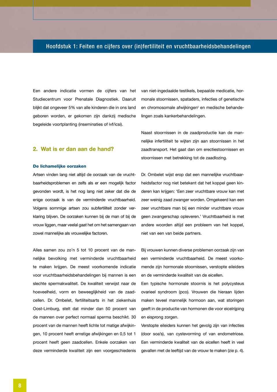 infecties of genetische en chromosomale afwijkingen ii en medische behandelingen zoals kankerbehandelingen. begeleide voortplanting (inseminaties of ivf/icsi). 2. Wat is er dan aan de hand?