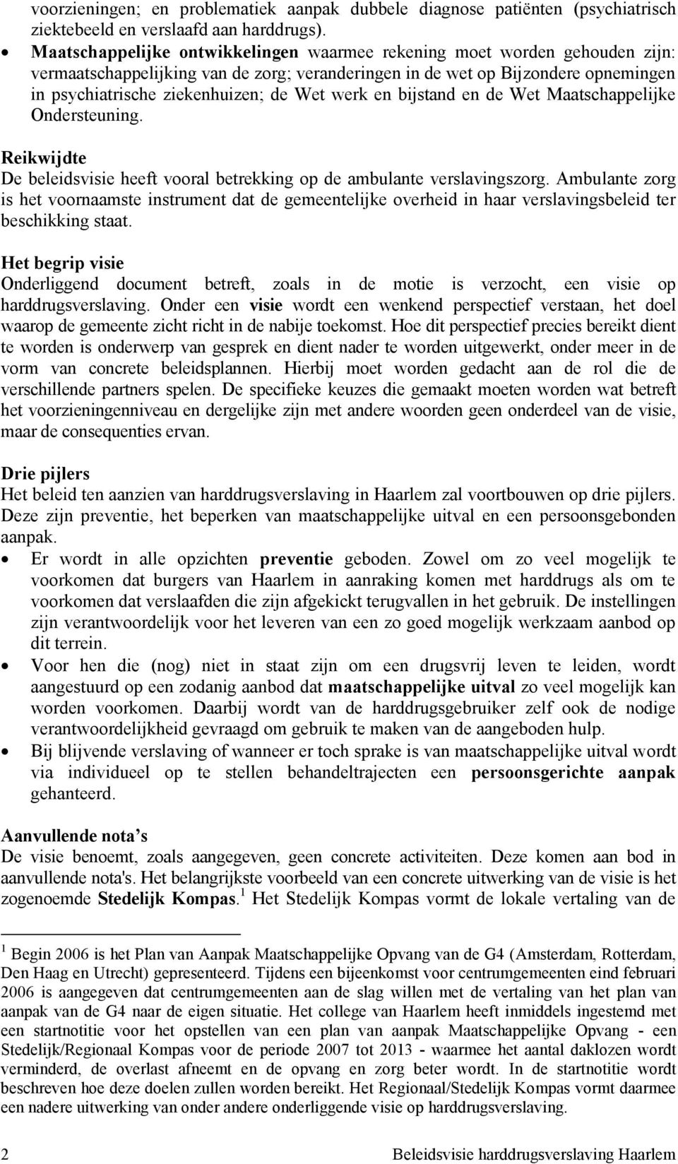 werk en bijstand en de Wet Maatschappelijke Ondersteuning. Reikwijdte De beleidsvisie heeft vooral betrekking op de ambulante verslavingszorg.