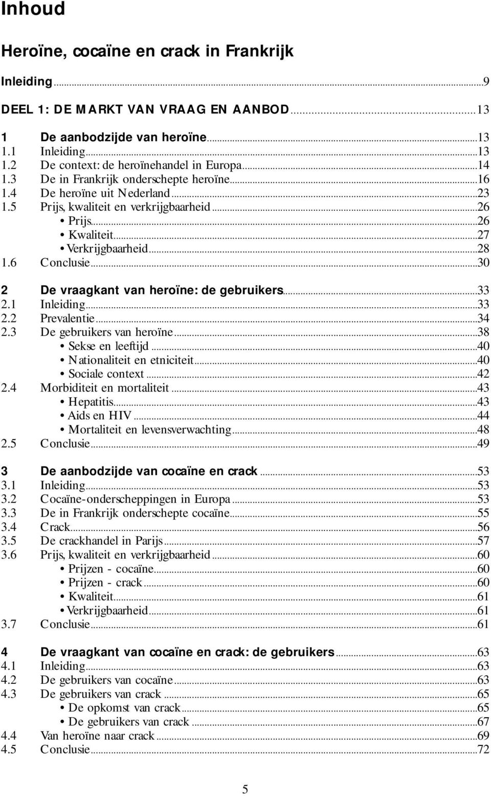 ..30 2 De vraagkant van heroïne: de gebruikers...33 2.1 Inleiding...33 2.2 Prevalentie...34 2.3 De gebruikers van heroïne...38 Sekse en leeftijd...40 Nationaliteit en etniciteit...40 Sociale context.