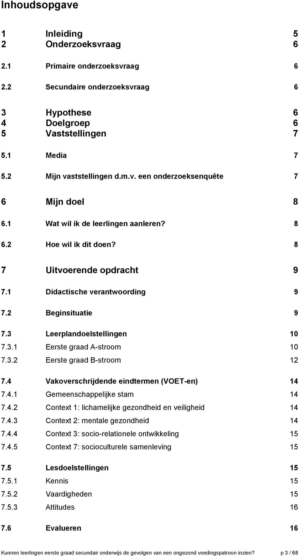 3.2 Eerste graad B-stroom 12 7.4 Vakoverschrijdende eindtermen (VOET-en) 14 7.4.1 Gemeenschappelijke stam 14 7.4.2 Context 1: lichamelijke gezondheid en veiligheid 14 7.4.3 Context 2: mentale gezondheid 14 7.