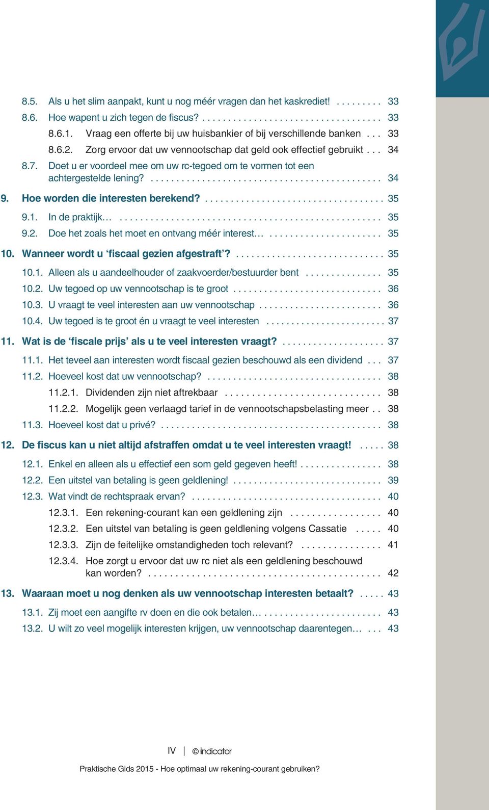 Hoe worden die interesten berekend?... 35 9.1. In de praktijk... 35 9.2. Doe het zoals het moet en ontvang méér interest... 35 10. Wanneer wordt u fiscaal gezien afgestraft?... 35 10.1. Alleen als u aandeelhouder of zaakvoerder/bestuurder bent.