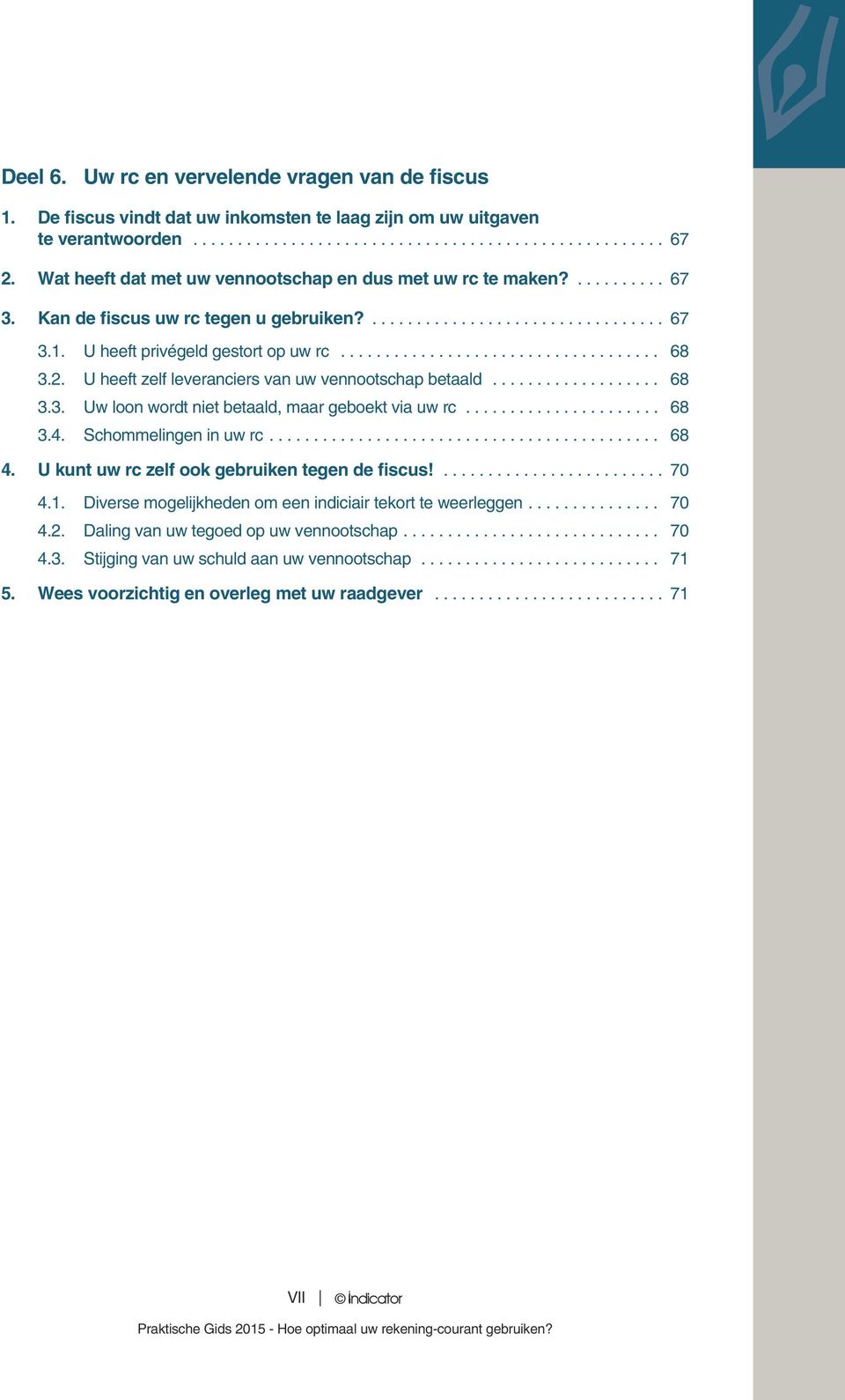 U heeft zelf leveranciers van uw vennootschap betaald... 68 3.3. Uw loon wordt niet betaald, maar geboekt via uw rc... 68 3.4. Schommelingen in uw rc... 68 4.