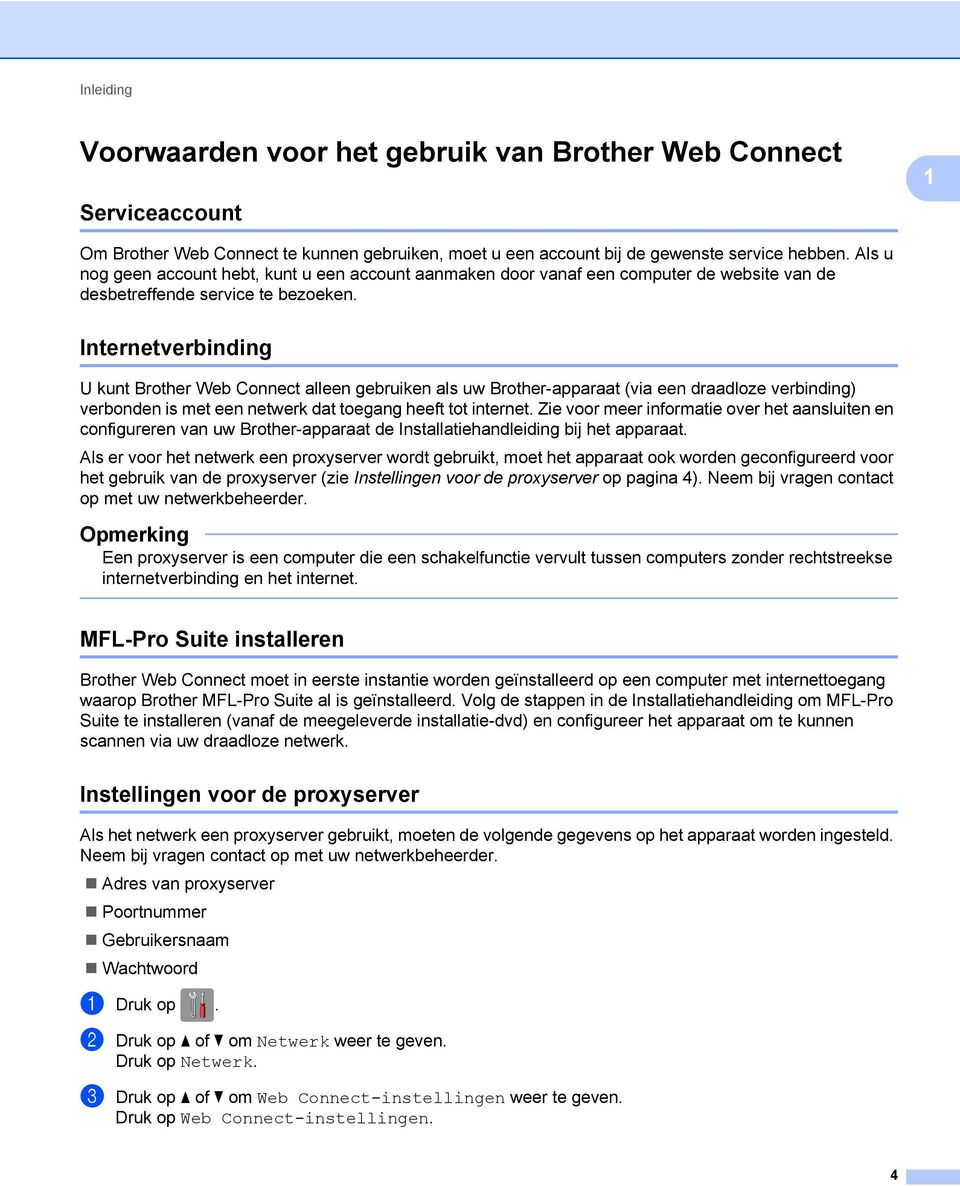 Internetverbinding U kunt Brother Web Connect alleen gebruiken als uw Brother-apparaat (via een draadloze verbinding) verbonden is met een netwerk dat toegang heeft tot internet.