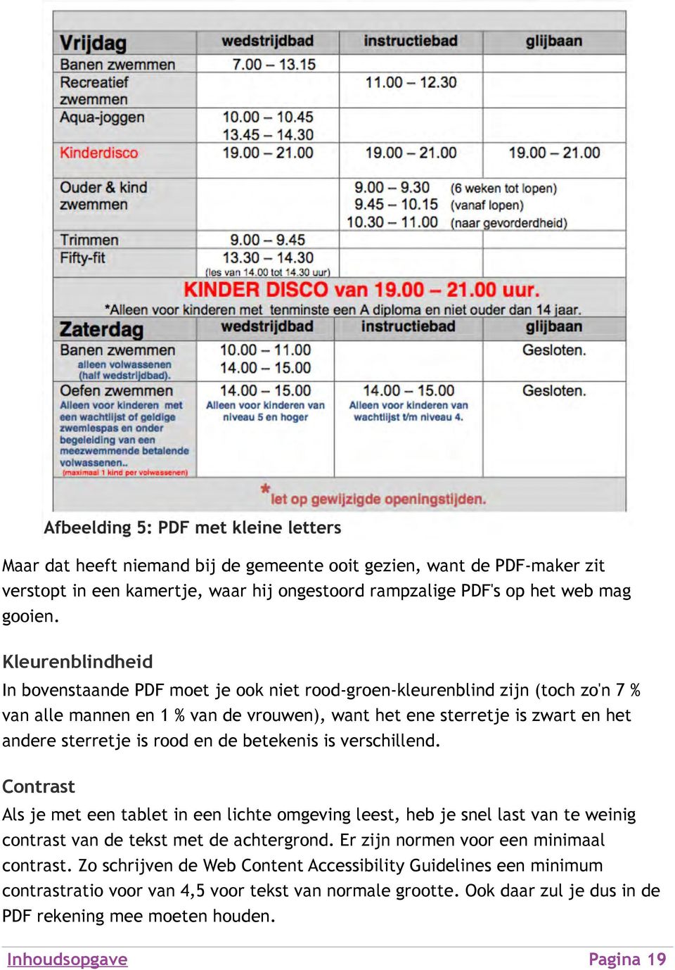 is rood en de betekenis is verschillend. Contrast Als je met een tablet in een lichte omgeving leest, heb je snel last van te weinig contrast van de tekst met de achtergrond.