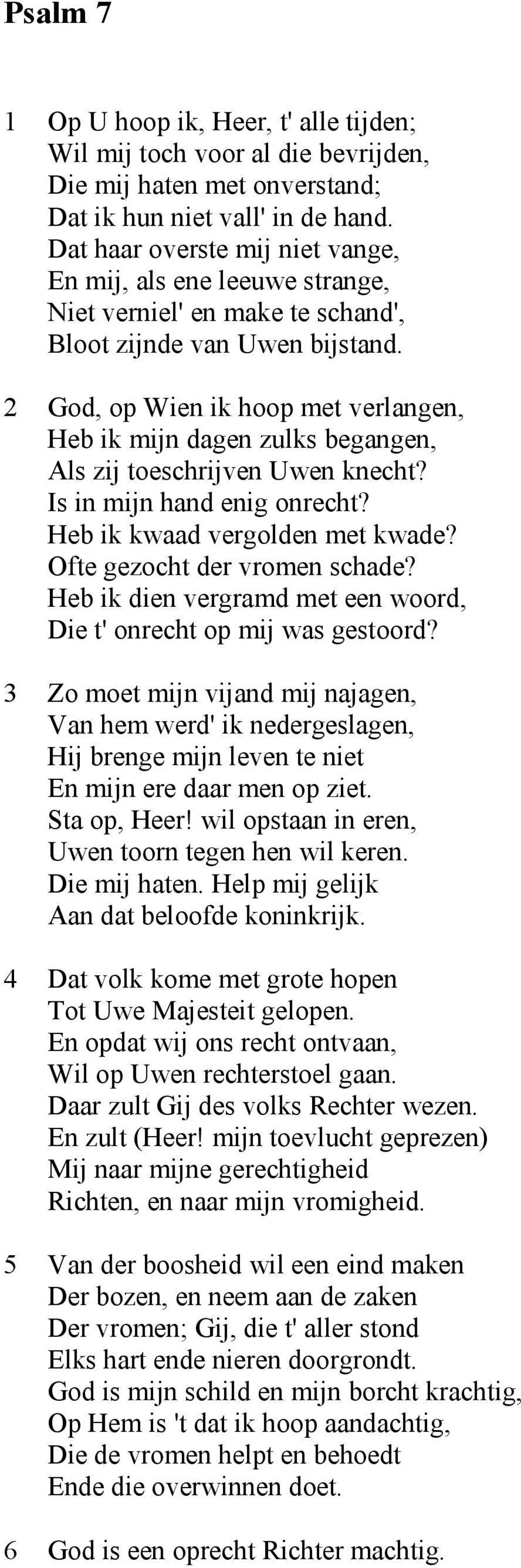 2 God, op Wien ik hoop met verlangen, Heb ik mijn dagen zulks begangen, Als zij toeschrijven Uwen knecht? Is in mijn hand enig onrecht? Heb ik kwaad vergolden met kwade?