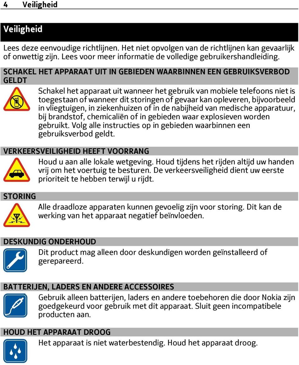 opleveren, bijvoorbeeld in vliegtuigen, in ziekenhuizen of in de nabijheid van medische apparatuur, bij brandstof, chemicaliën of in gebieden waar explosieven worden gebruikt.