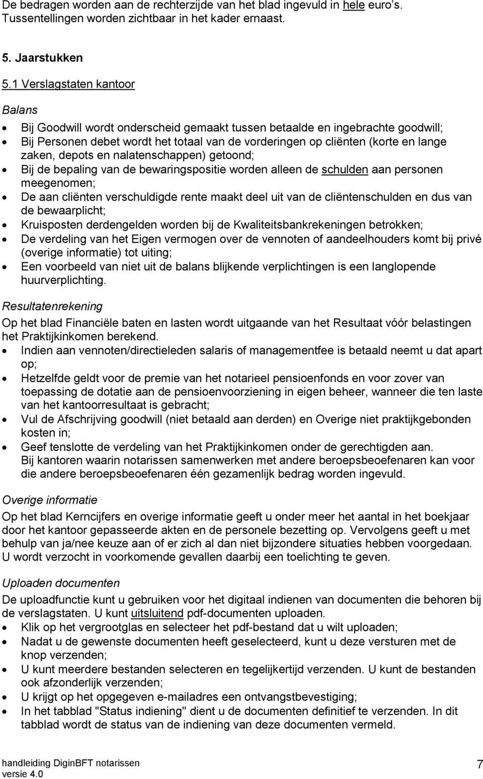 zaken, depots en nalatenschappen) getoond; Bij de bepaling van de bewaringspositie worden alleen de schulden aan personen meegenomen; De aan cliënten verschuldigde rente maakt deel uit van de