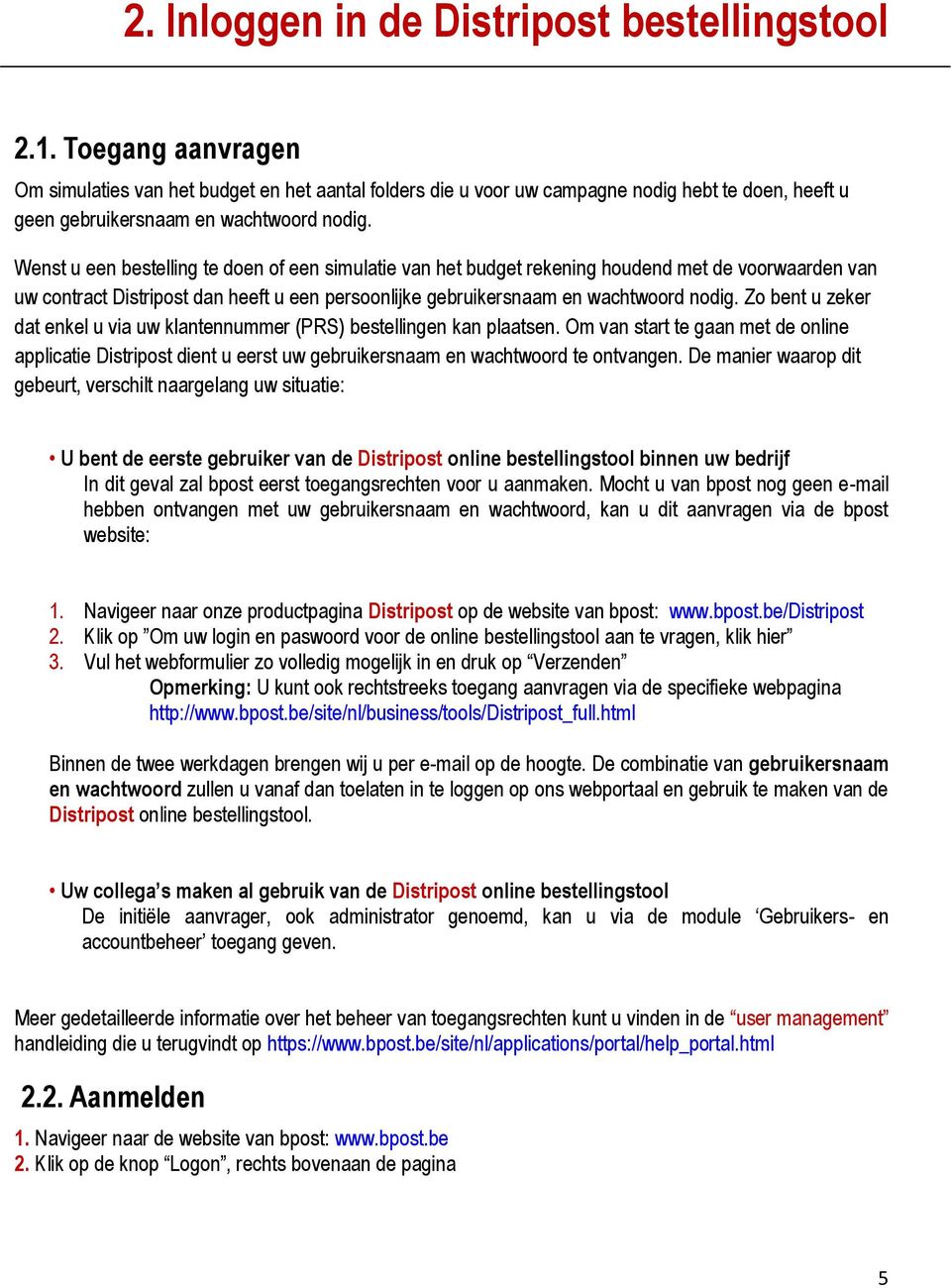 Wenst u een bestelling te doen of een simulatie van het budget rekening houdend met de voorwaarden van uw contract Distripost dan heeft u een persoonlijke gebruikersnaam en wachtwoord nodig.