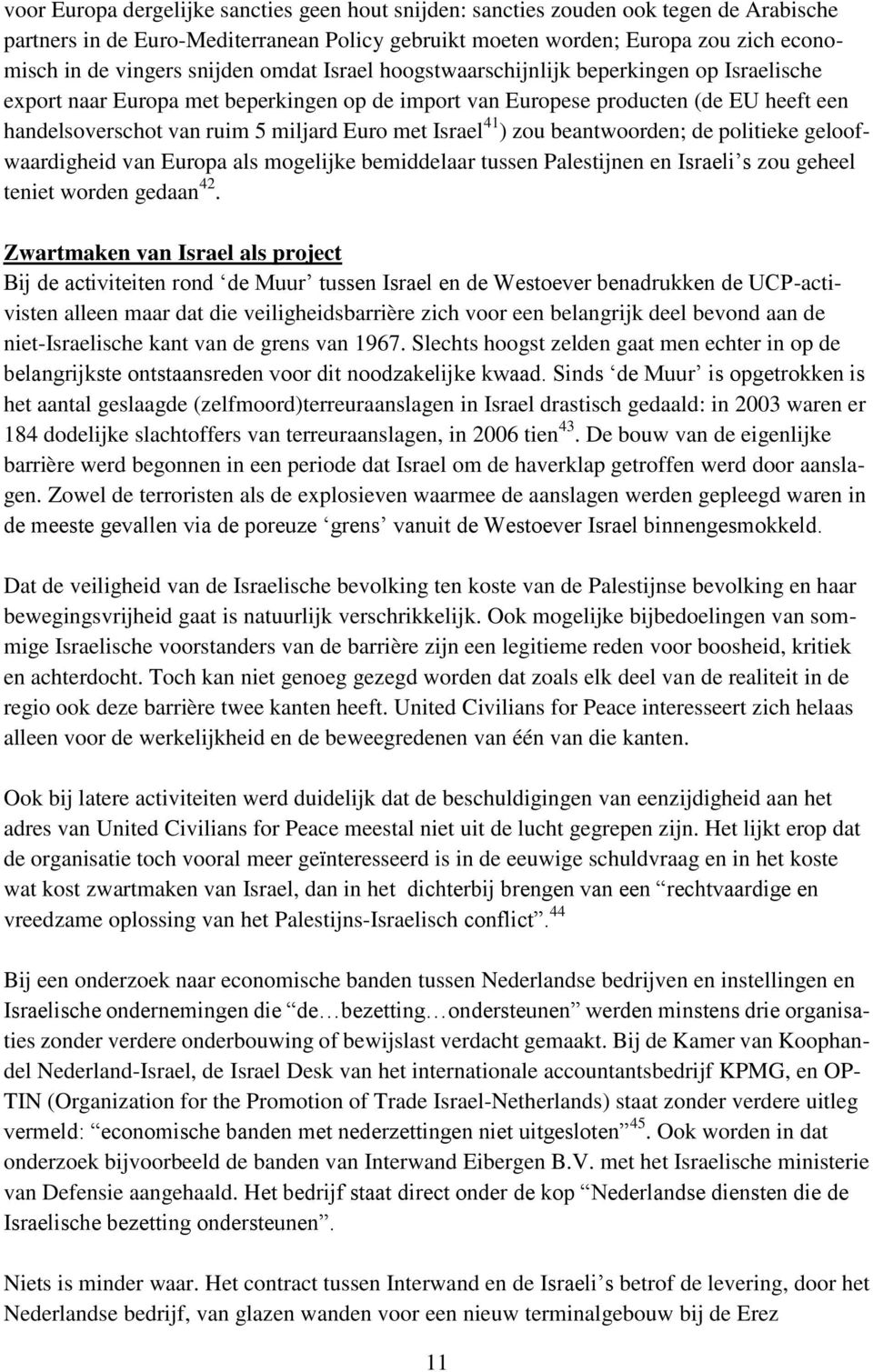 met Israel 41 ) zou beantwoorden; de politieke geloofwaardigheid van Europa als mogelijke bemiddelaar tussen Palestijnen en Israeli s zou geheel teniet worden gedaan 42.