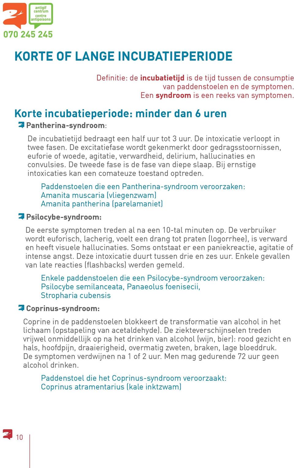 De excitatiefase wordt gekenmerkt door gedragsstoornissen, euforie of woede, agitatie, verwardheid, delirium, hallucinaties en convulsies. De tweede fase is de fase van diepe slaap.