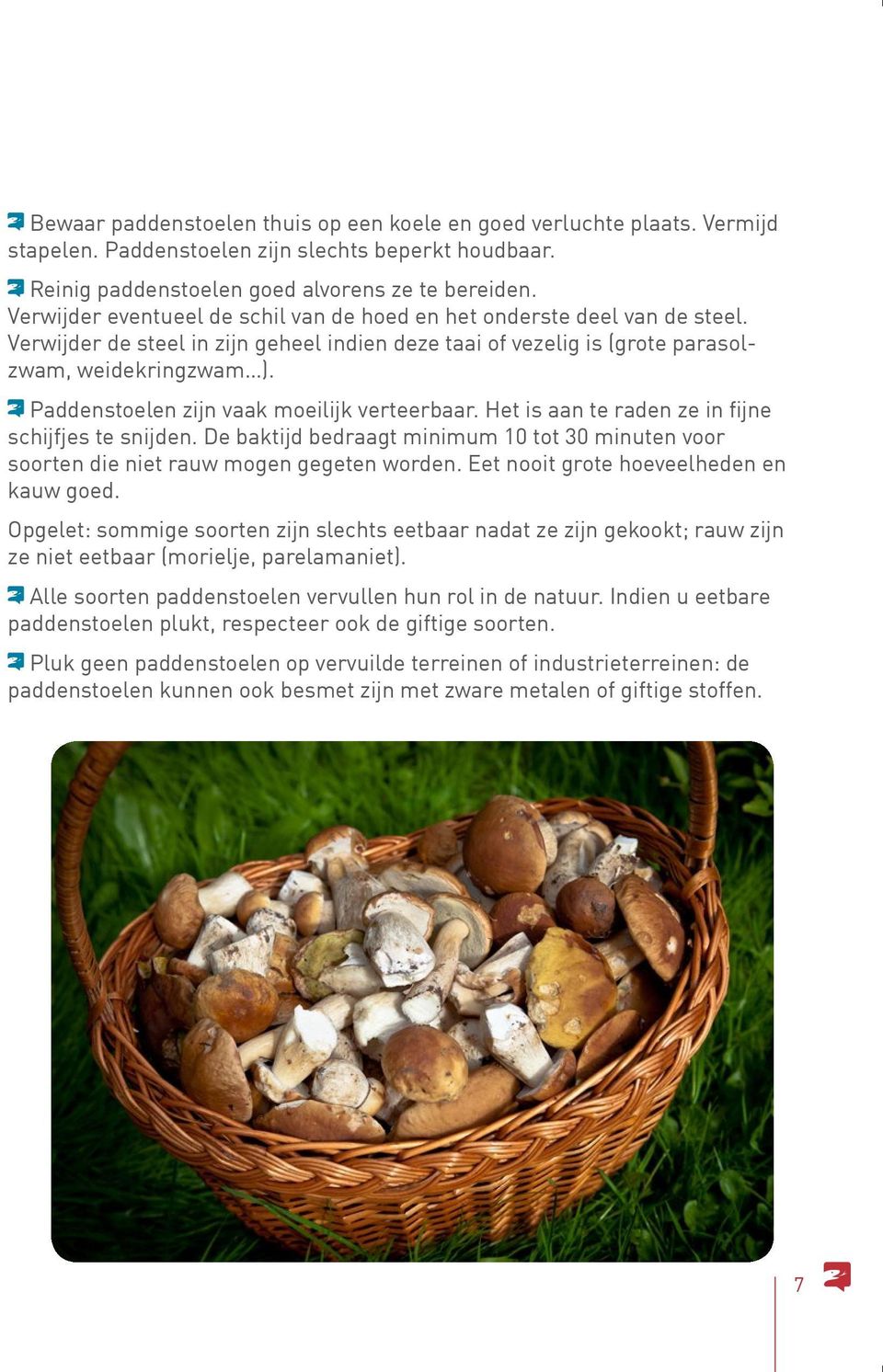 Paddenstoelen zijn vaak moeilijk verteerbaar. Het is aan te raden ze in fijne schijfjes te snijden. De baktijd bedraagt minimum 10 tot 30 minuten voor soorten die niet rauw mogen gegeten worden.