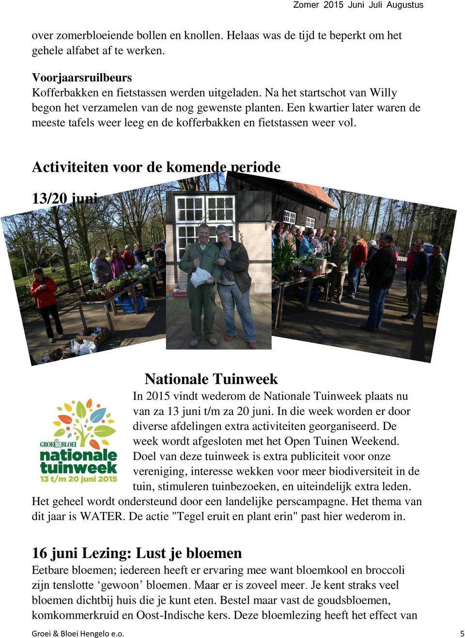 Activiteiten voor de komende periode 13/20 juni Nationale Tuinweek In 2015 vindt wederom de Nationale Tuinweek plaats nu van za 13 juni t/m za 20 juni.