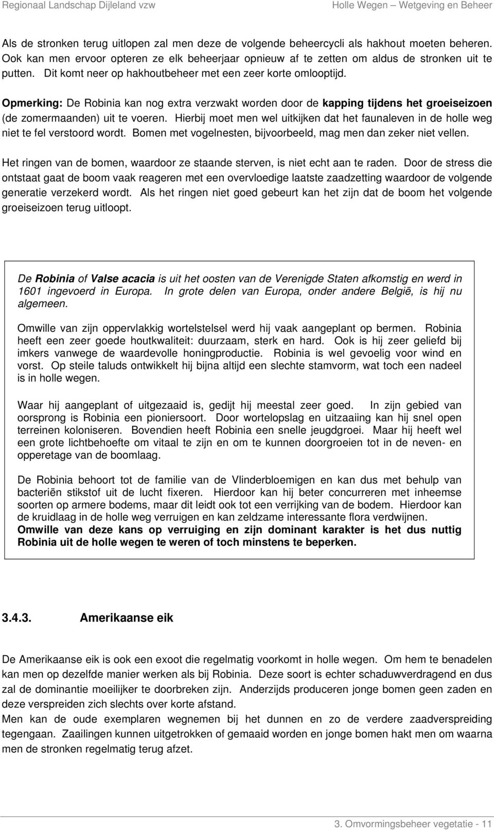 Hierbij moet men wel uitkijken dat het faunaleven in de holle weg niet te fel verstoord wordt. Bomen met vogelnesten, bijvoorbeeld, mag men dan zeker niet vellen.