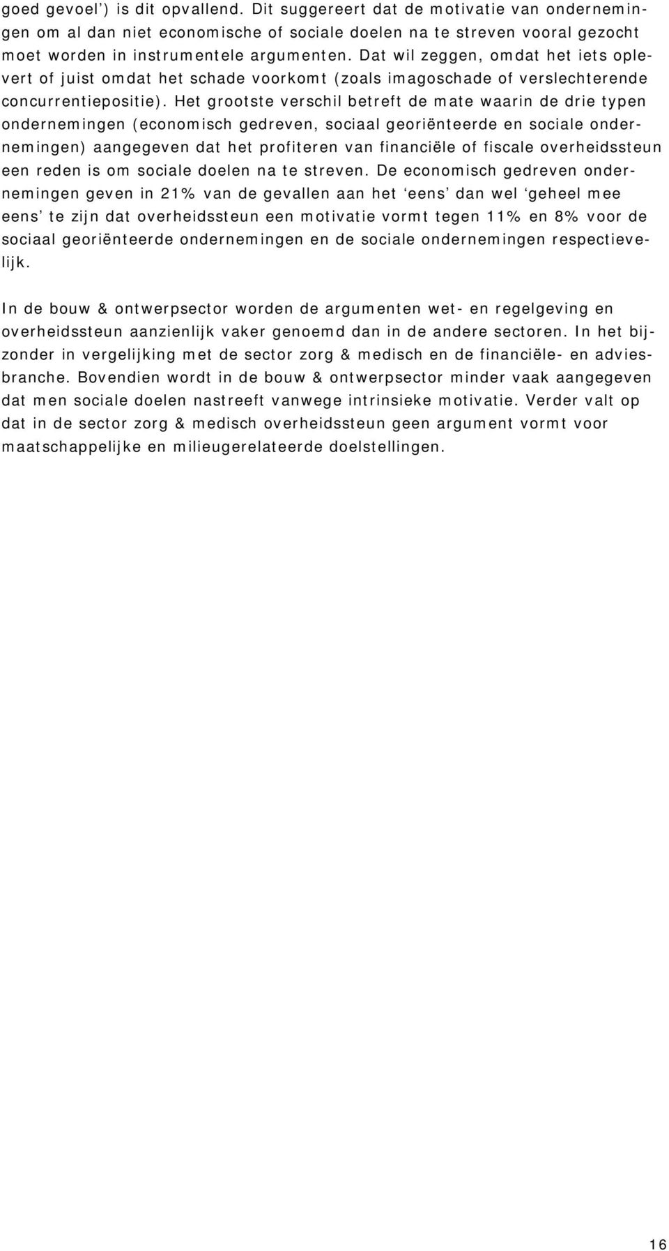 Het grootste verschil betreft de mate waarin de drie typen ondernemingen (economisch gedreven, sociaal georiënteerde en sociale ondernemingen) aangegeven dat het profiteren van financiële of fiscale