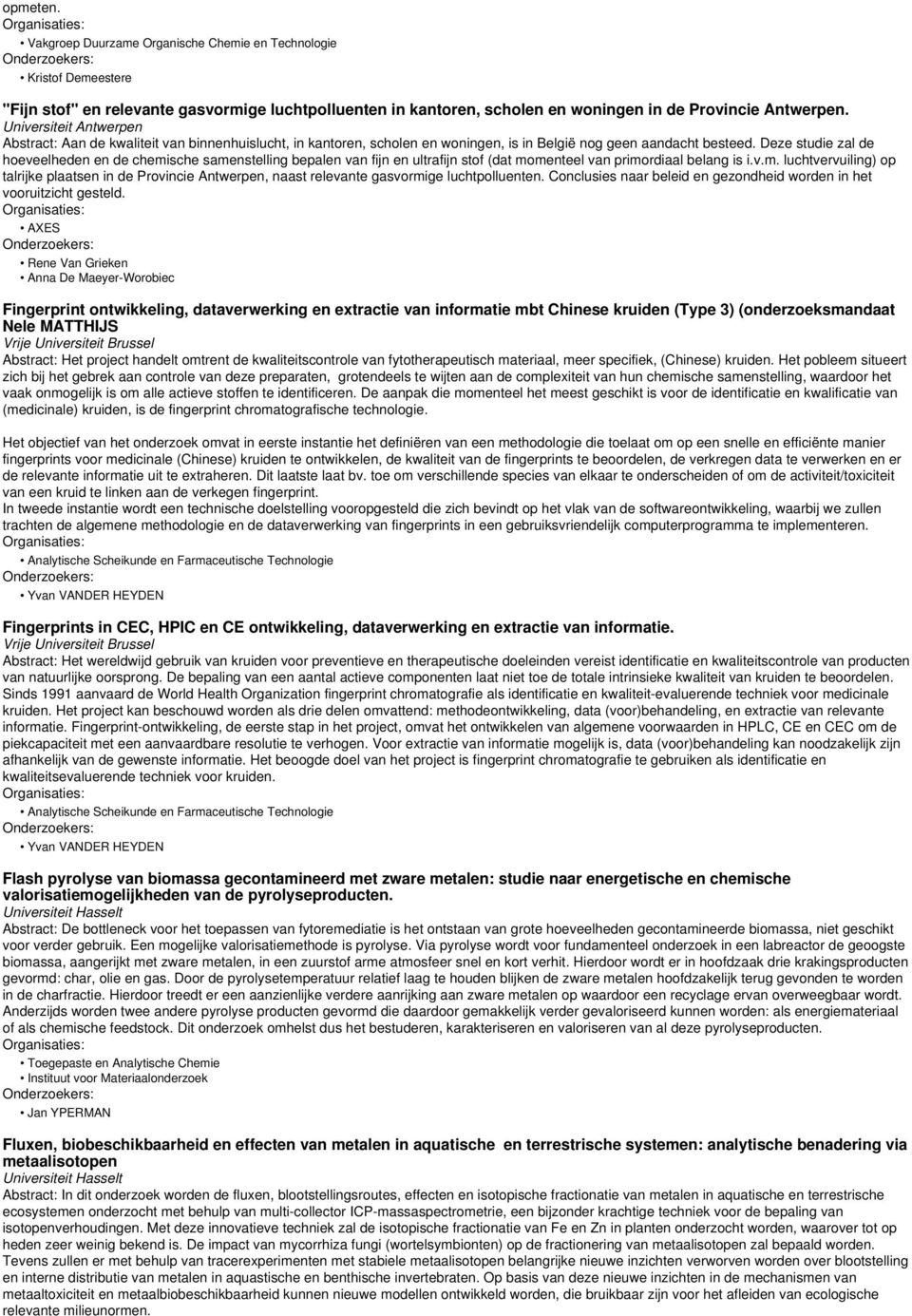 Deze studie zal de hoeveelheden en de chemische samenstelling bepalen van fijn en ultrafijn stof (dat momenteel van primordiaal belang is i.v.m. luchtvervuiling) op talrijke plaatsen in de Provincie Antwerpen, naast relevante gasvormige luchtpolluenten.