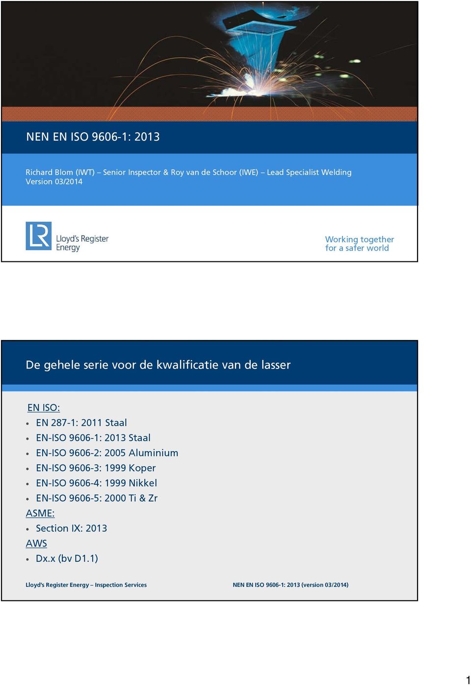 9606-1: 2013 Staal EN-ISO 9606-2: 2005 Aluminium EN-ISO 9606-3: 1999 Koper EN-ISO 9606-4: 1999 Nikkel EN-ISO 9606-5: 2000 Ti &