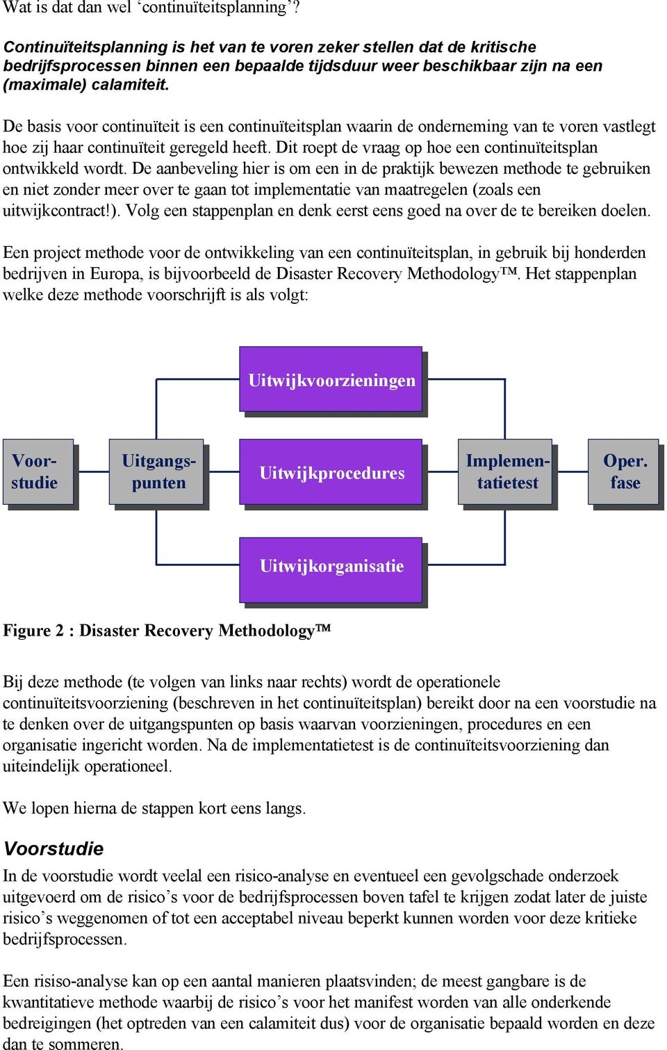 De basis voor continuïteit is een continuïteitsplan waarin de onderneming van te voren vastlegt hoe zij haar continuïteit geregeld heeft.