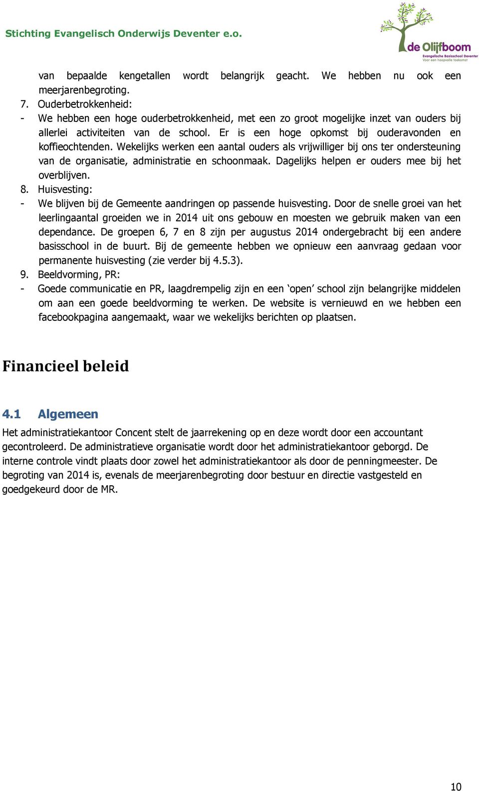 Er is een hoge opkomst bij ouderavonden en koffieochtenden. Wekelijks werken een aantal ouders als vrijwilliger bij ons ter ondersteuning van de organisatie, administratie en schoonmaak.