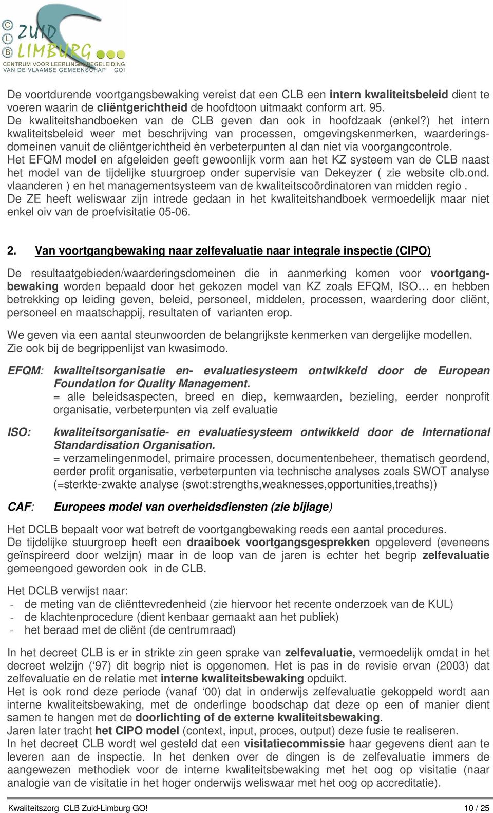 ) het intern kwaliteitsbeleid weer met beschrijving van processen, omgevingskenmerken, waarderingsdomeinen vanuit de cliëntgerichtheid èn verbeterpunten al dan niet via voorgangcontrole.