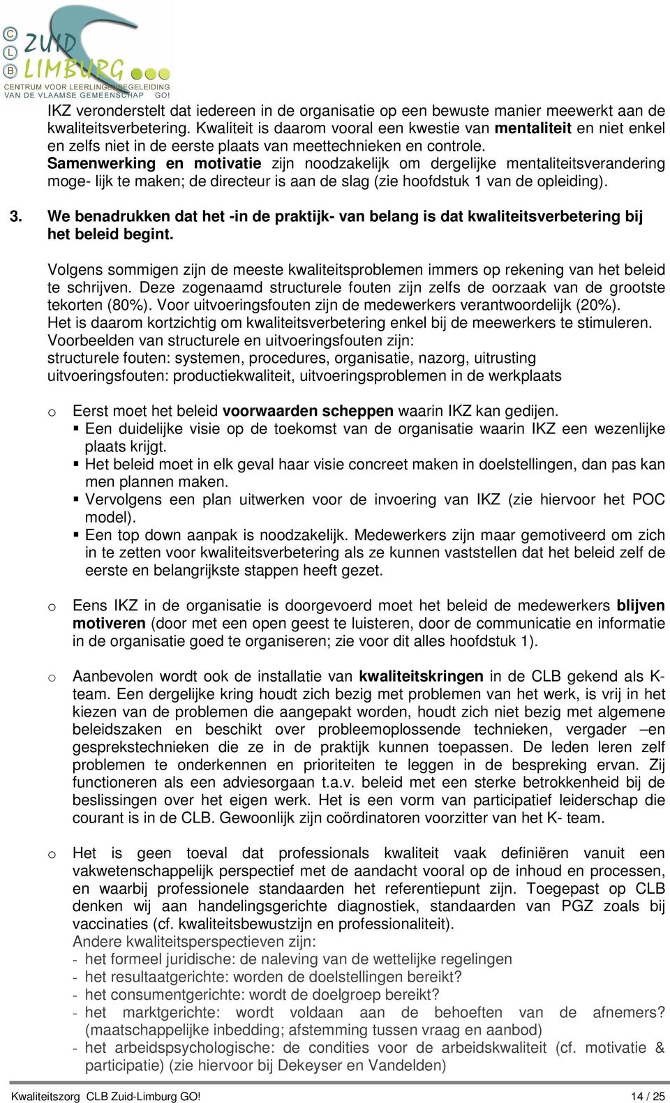 Samenwerking en motivatie zijn noodzakelijk om dergelijke mentaliteitsverandering moge- lijk te maken; de directeur is aan de slag (zie hoofdstuk 1 van de opleiding). 3.