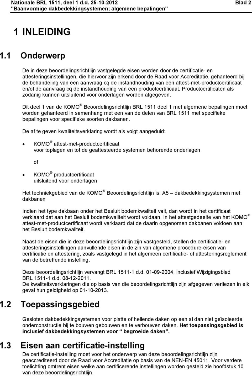 behandeling van een aanvraag cq de instandhouding van een attest-met-productcertificaat en/of de aanvraag cq de instandhouding van een productcertificaat.