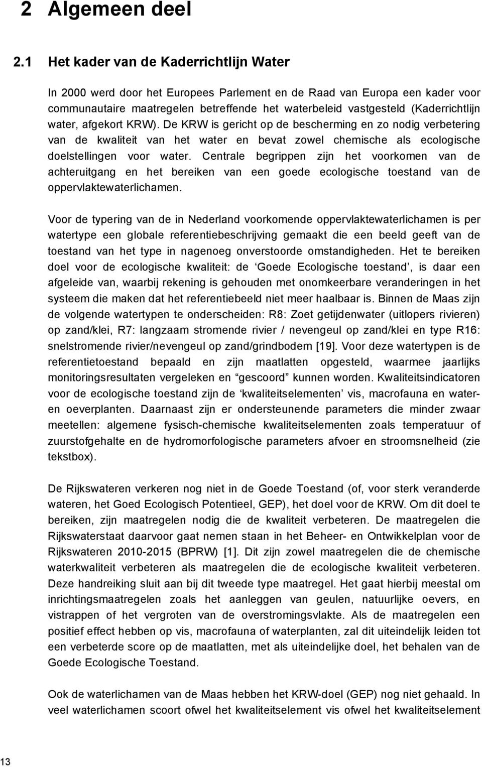 water, afgekort KRW). De KRW is gericht op de bescherming en zo nodig verbetering van de kwaliteit van het water en bevat zowel chemische als ecologische doelstellingen voor water.