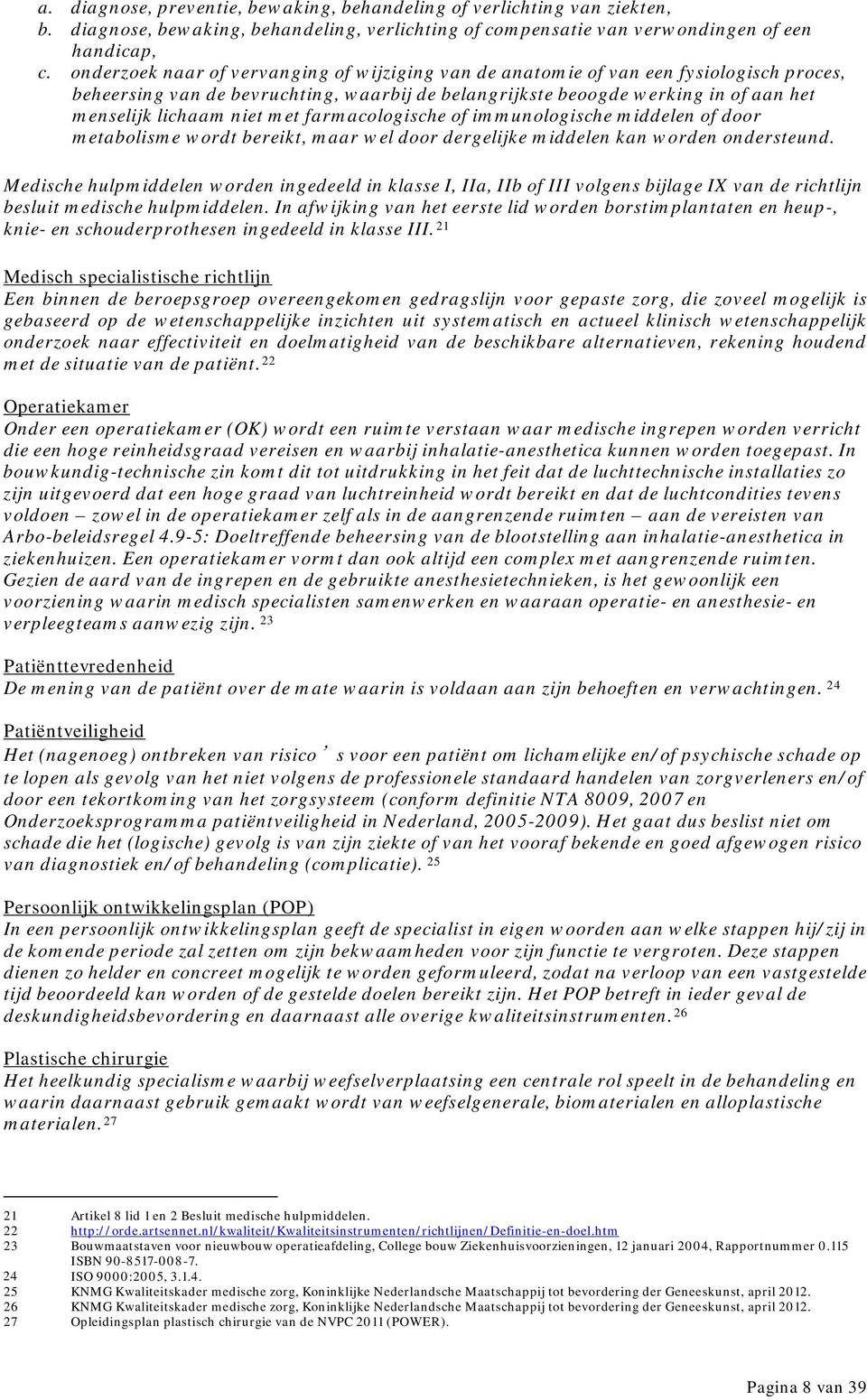 met farmacologische of immunologische middelen of door metabolisme wordt bereikt, maar wel door dergelijke middelen kan worden ondersteund.