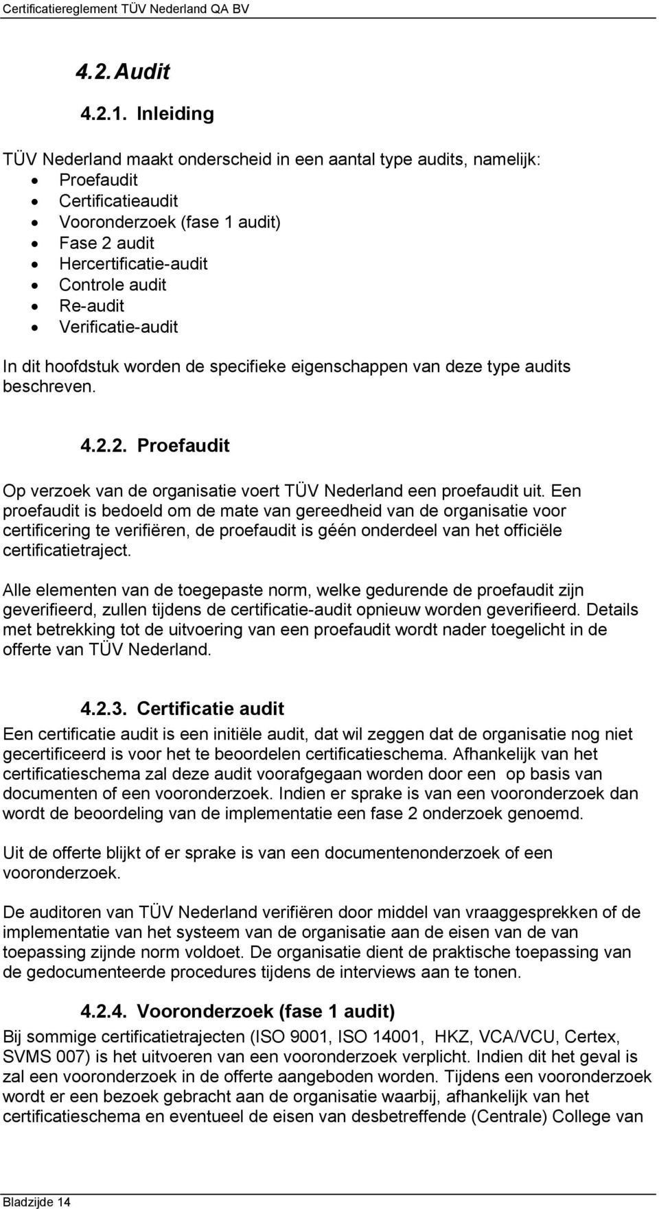Verificatie-audit In dit hoofdstuk worden de specifieke eigenschappen van deze type audits beschreven. 4.2.2. Proefaudit Op verzoek van de organisatie voert TÜV Nederland een proefaudit uit.