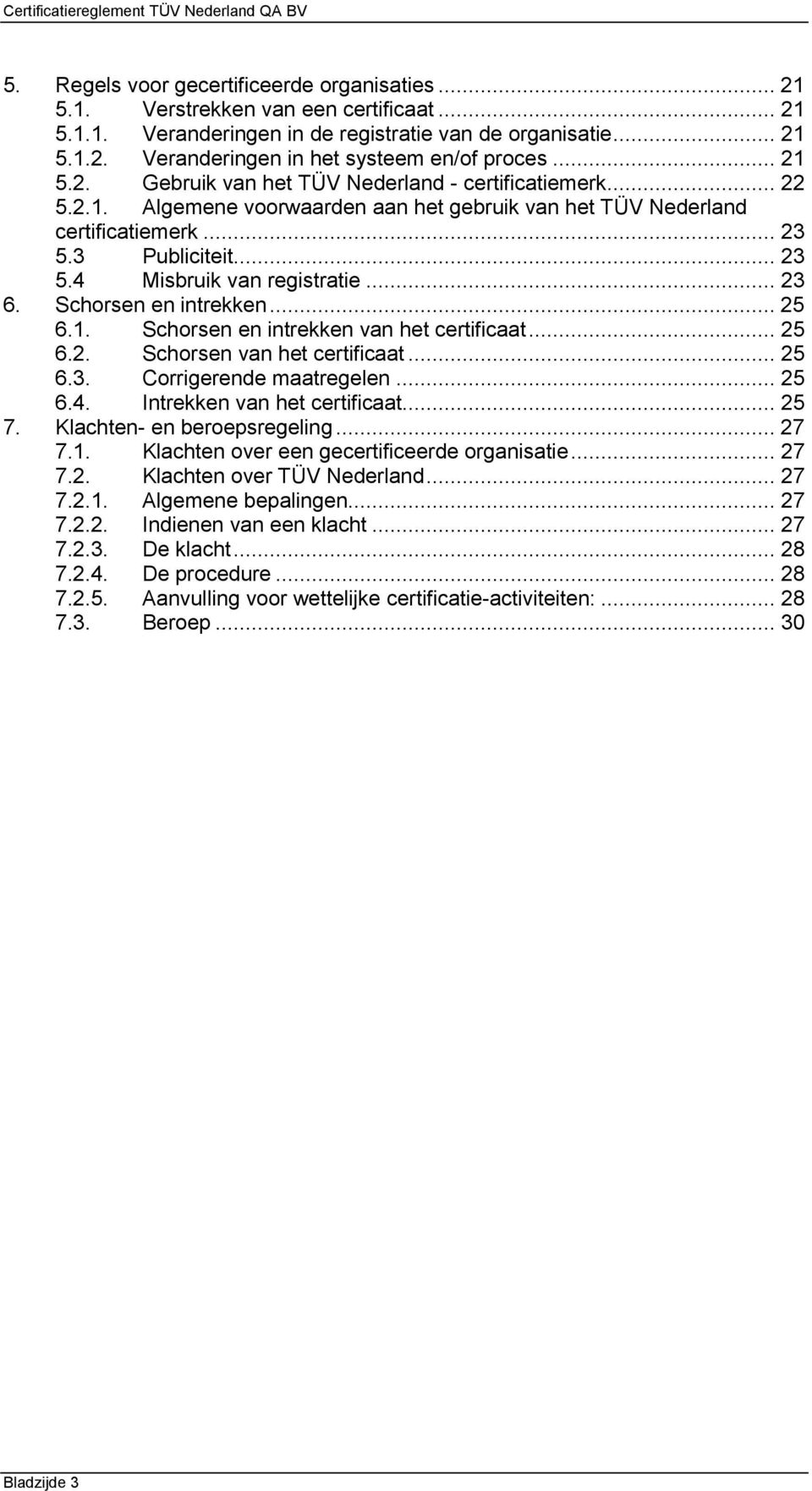 .. 23 6. Schorsen en intrekken... 25 6.1. Schorsen en intrekken van het certificaat... 25 6.2. Schorsen van het certificaat... 25 6.3. Corrigerende maatregelen... 25 6.4.