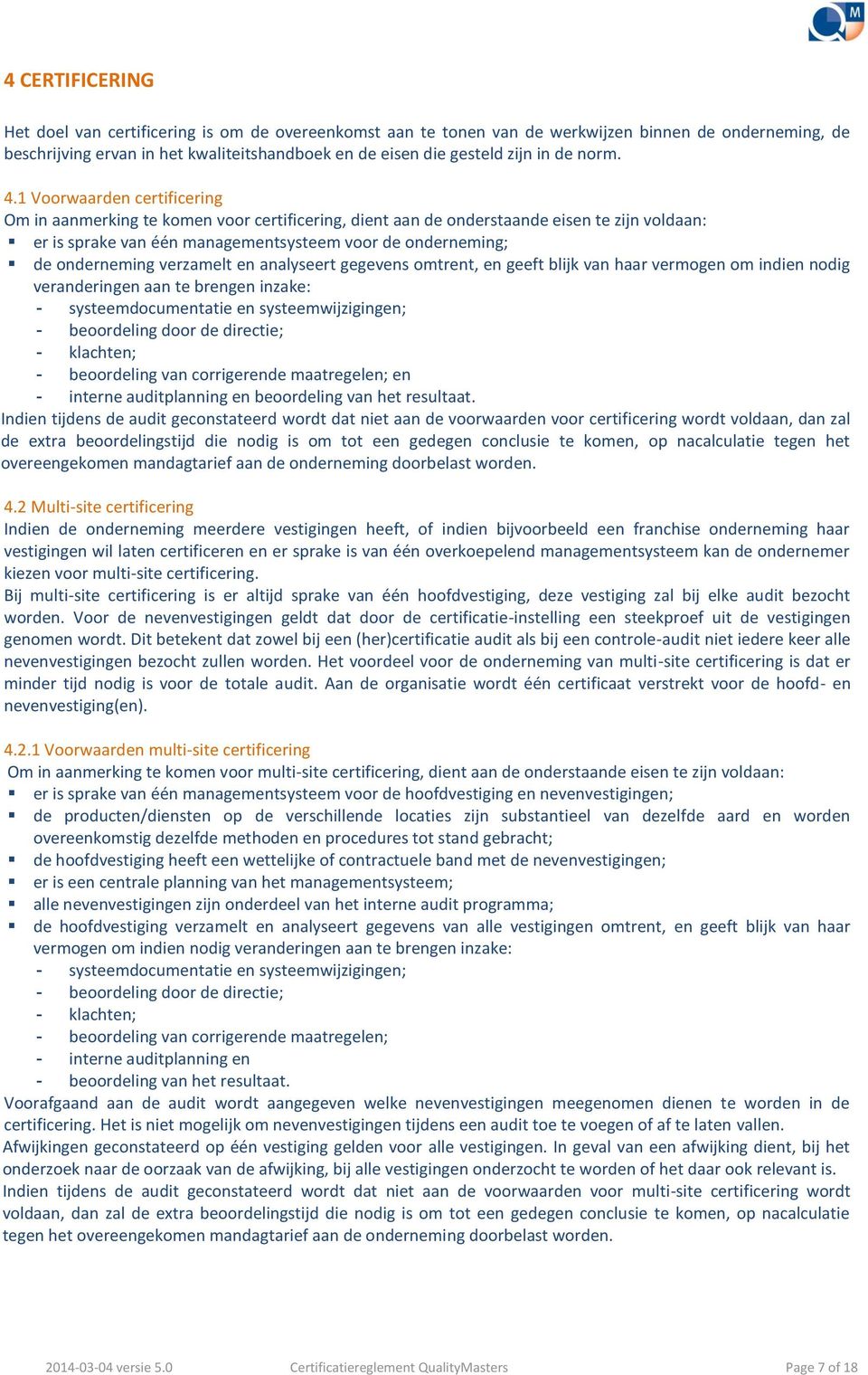 1 Voorwaarden certificering Om in aanmerking te komen voor certificering, dient aan de onderstaande eisen te zijn voldaan: er is sprake van één managementsysteem voor de onderneming; de onderneming