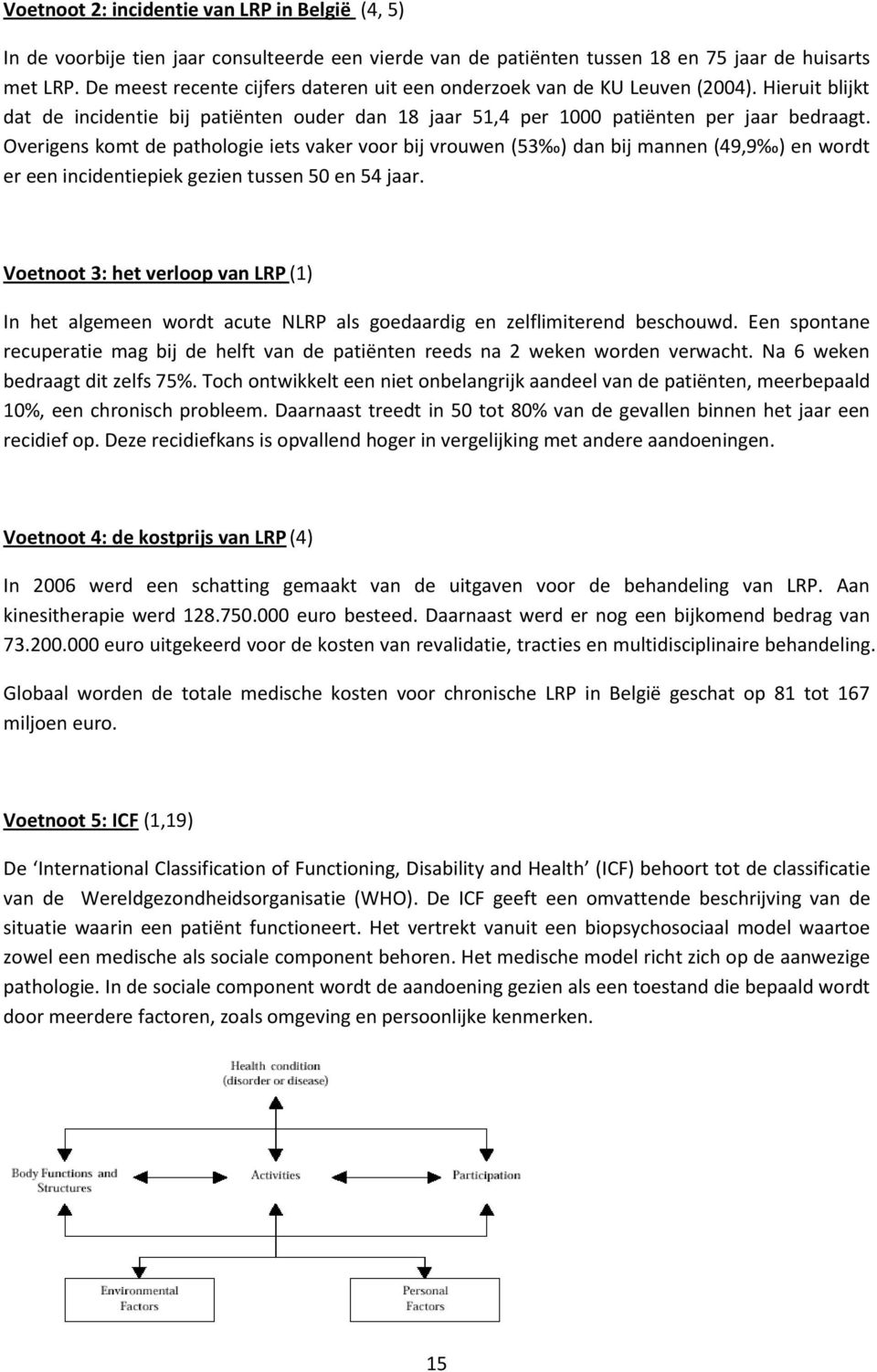 Overigens komt de pathologie iets vaker voor bij vrouwen (53 ) dan bij mannen (49,9 ) en wordt er een incidentiepiek gezien tussen 50 en 54 jaar.