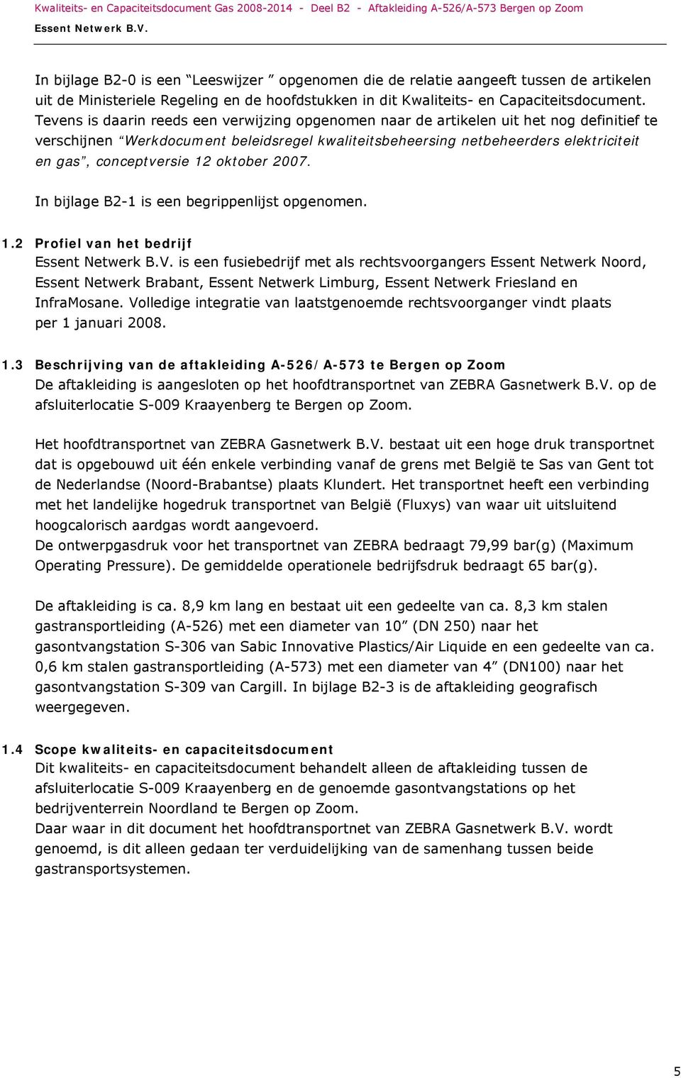conceptversie 12 oktober 2007. In bijlage B2-1 is een begrippenlijst opgenomen. 1.2 Profiel van het bedrijf is een fusiebedrijf met als rechtsvoorgangers Essent Netwerk Noord, Essent Netwerk Brabant, Essent Netwerk Limburg, Essent Netwerk Friesland en InfraMosane.