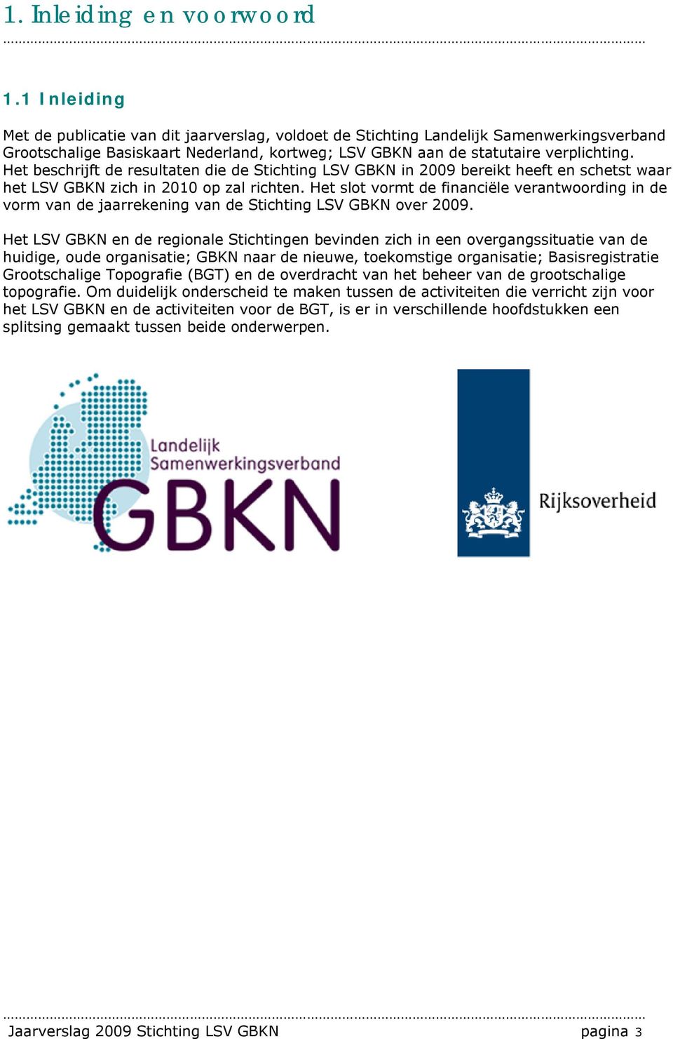 Het beschrijft de resultaten die de Stichting LSV GBKN in 2009 bereikt heeft en schetst waar het LSV GBKN zich in 2010 op zal richten.