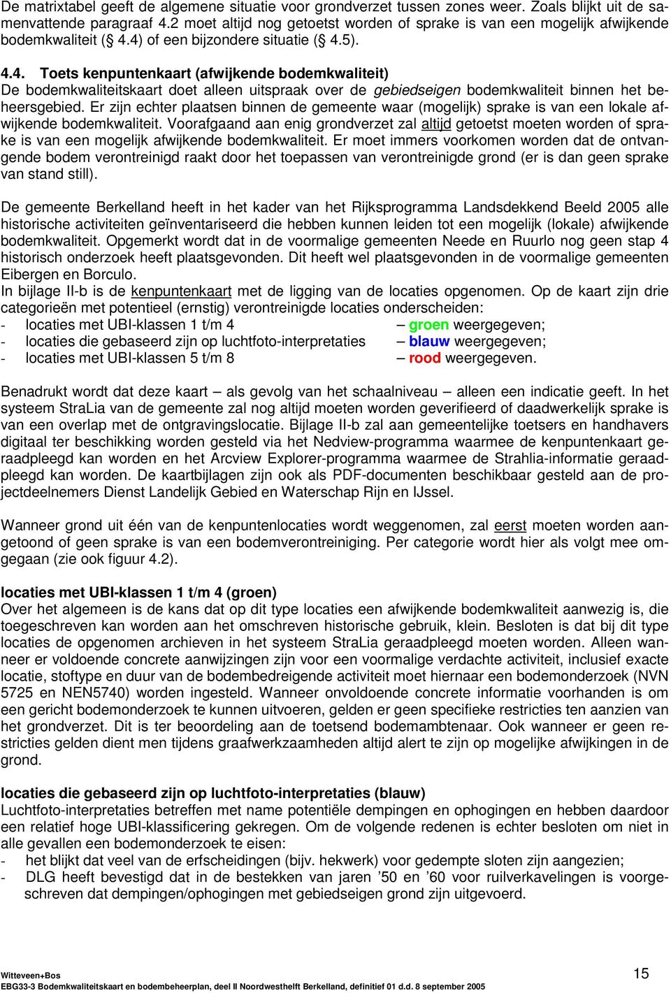 4) of een bijzondere situatie ( 4.5). 4.4. Toets kenpuntenkaart (afwijkende bodemkwaliteit) De bodemkwaliteitskaart doet alleen uitspraak over de gebiedseigen bodemkwaliteit binnen het beheersgebied.