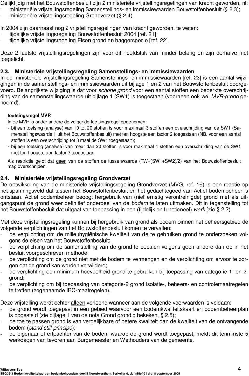 In 2004 zijn daarnaast nog 2 vrijstellingsregelingen van kracht geworden, te weten: - tijdelijke vrijstellingsregeling Bouwstoffenbesluit 2004 [ref.