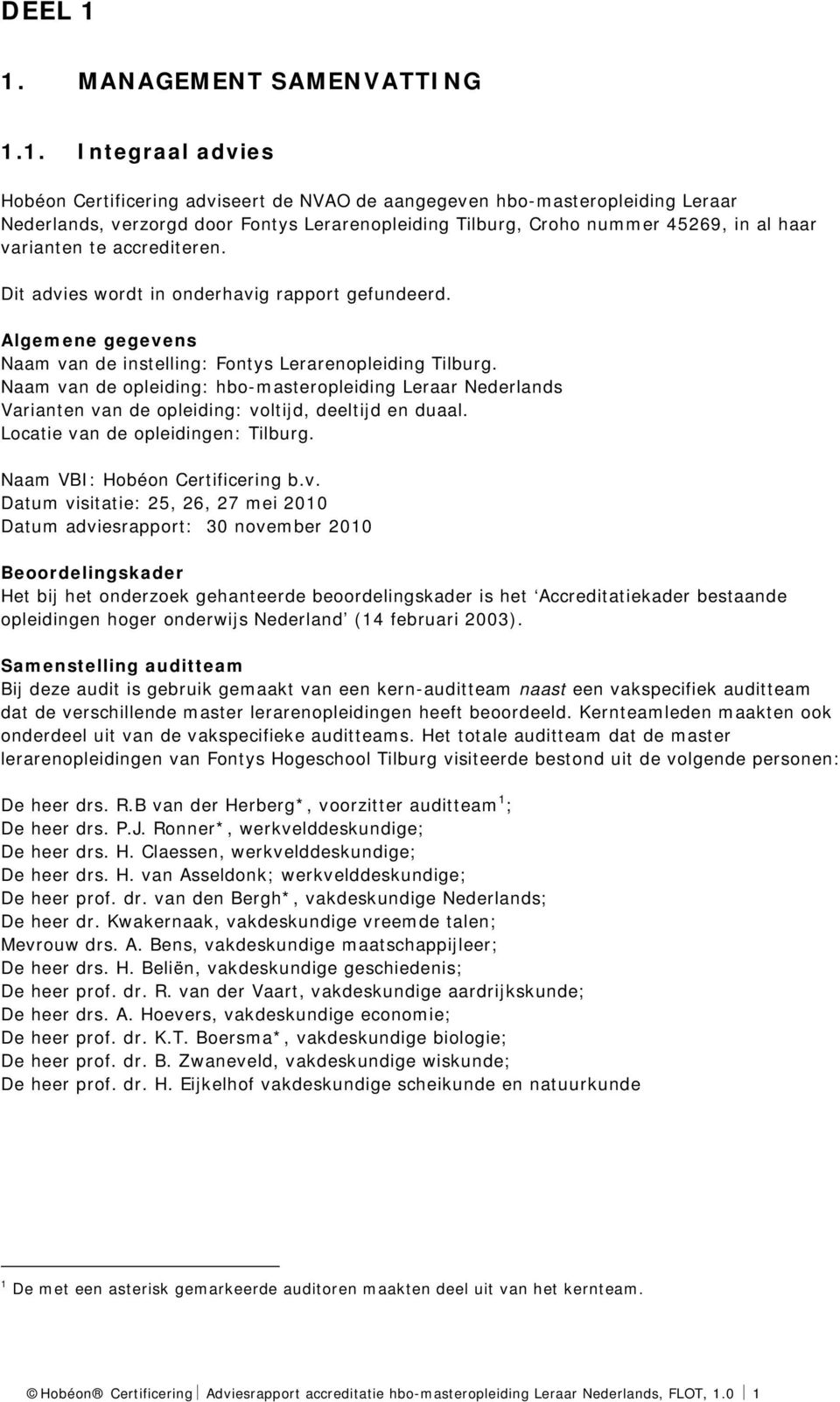 nummer 45269, in al haar varianten te accrediteren. Dit advies wordt in onderhavig rapport gefundeerd. Algemene gegevens Naam van de instelling: Fontys Lerarenopleiding Tilburg.