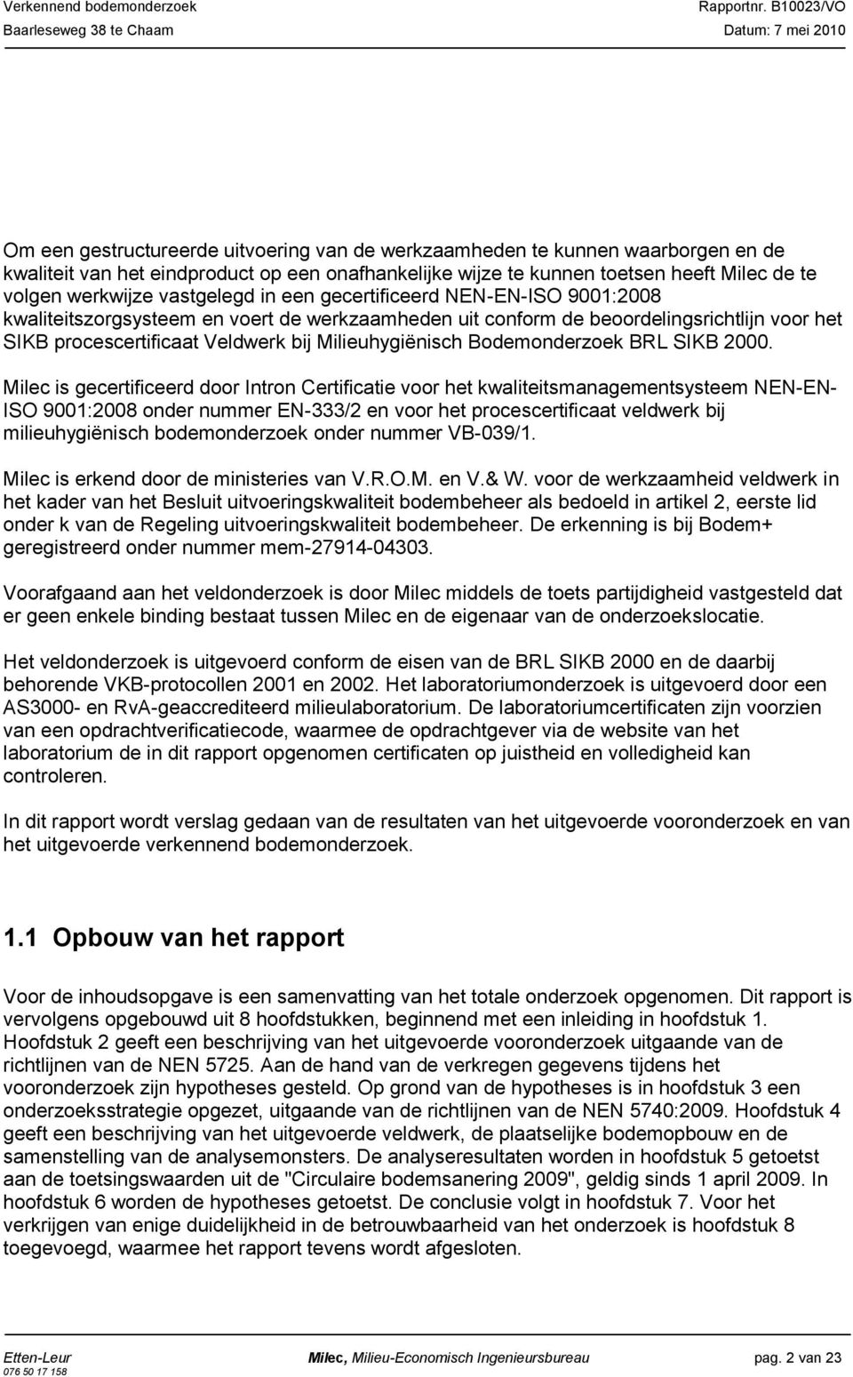 kunnen toetsen heeft Milec de te volgen werkwijze vastgelegd in een gecertificeerd NEN-EN-ISO 9001:2008 kwaliteitszorgsysteem en voert de werkzaamheden uit conform de beoordelingsrichtlijn voor het