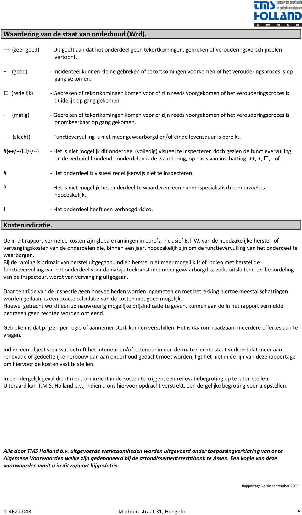 (redelijk) Gebreken of tekortkomingen komen voor of zijn reeds voorgekomen of het verouderingsproces is duidelijk op gang gekomen.