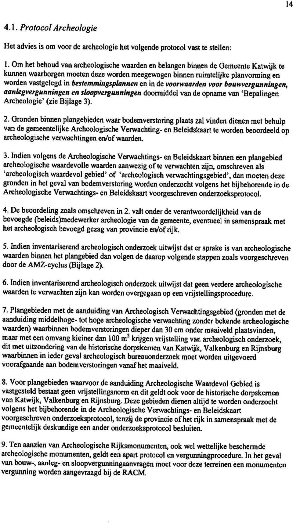 bestemmingsplannen en in de voorwaarden voor bouwvergunningen, aanlegvergunningen en sloopvergunningen doormiddel van de opname van 'Bepalingen Archeologie' (zie Bijlage 3). 2.